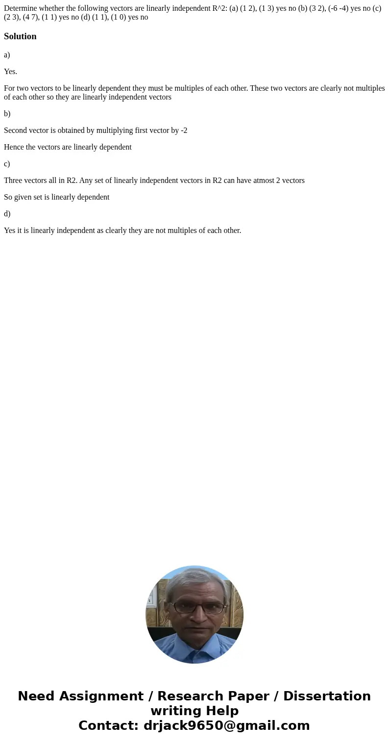 Determine whether the following vectors are linearly independent R^2: (a) (1 2), (1 3) yes no (b) (3 2), (-6 -4) yes no (c) (2 3), (4 7), (1 1) yes no (d) (1 1  Determine whether the following vectors are linearly independent R^2: (a) (1 2), (1 3) yes no (b) (3 2), (-6 -4) yes no (c) (2 3), (4 7), (1 1) yes no (d) (1 1