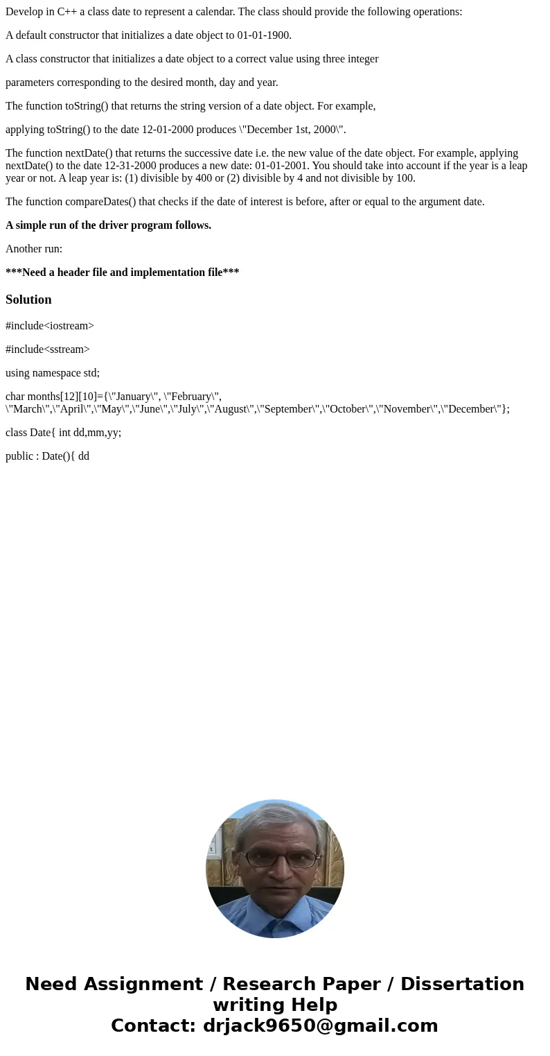 Develop in C++ a class date to represent a calendar. The class should provide the following operations: A default constructor that initializes a date object to  Develop in C++ a class date to represent a calendar. The class should provide the following operations: A default constructor that initializes a date object to