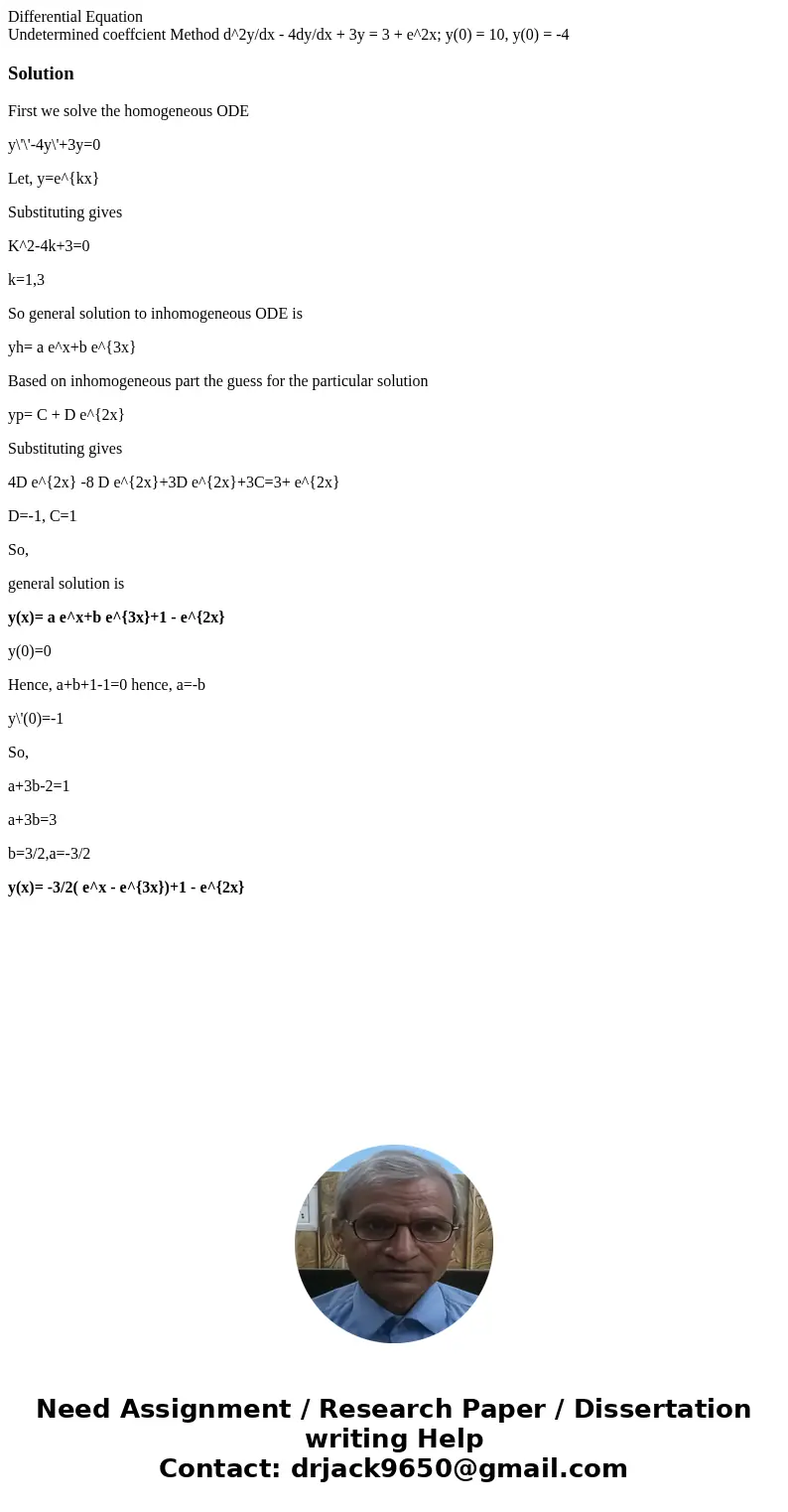 Differential Equation Undetermined coeffcient Method d^2y/dx - 4dy/dx + 3y = 3 + e^2x; y(0) = 10, y(0) = -4 SolutionFirst we solve the homogeneous ODE y\'\'-4y\ Differential Equation Undetermined coeffcient Method d^2y/dx - 4dy/dx + 3y = 3 + e^2x; y(0) = 10, y(0) = -4 SolutionFirst we solve the homogeneous ODE y\'\'-4y\