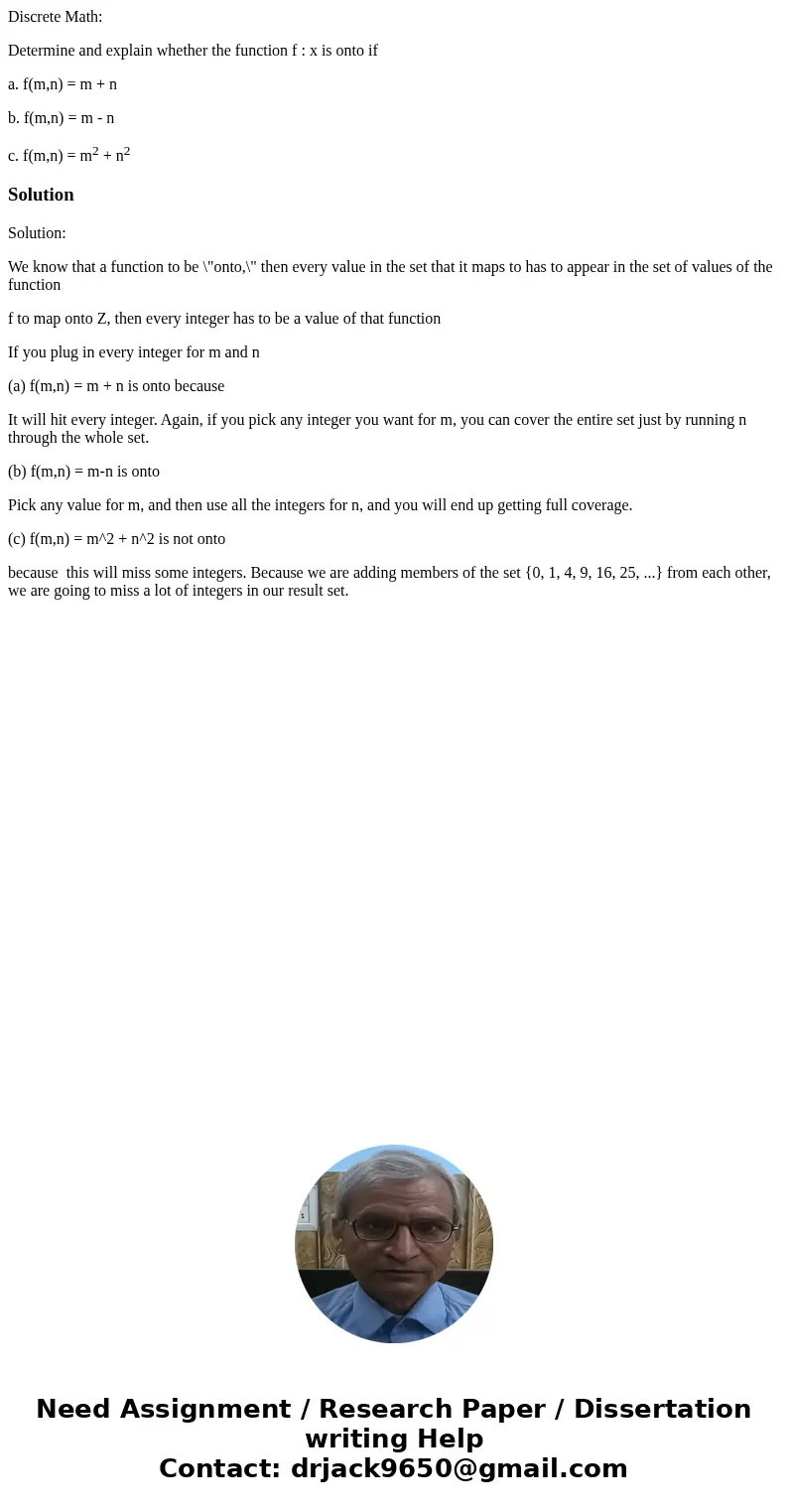 Discrete Math: Determine and explain whether the function f : x is onto if a. f(m,n) = m + n b. f(m,n) = m - n c. f(m,n) = m2 + n2SolutionSolution: We know that Discrete Math: Determine and explain whether the function f : x is onto if a. f(m,n) = m + n b. f(m,n) = m - n c. f(m,n) = m2 + n2SolutionSolution: We know that