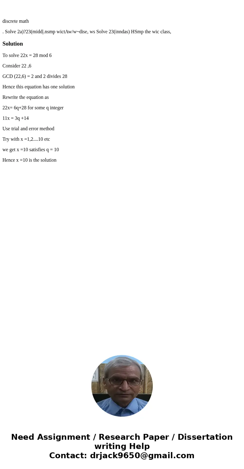 discrete math . Solve 2a)?23(midd|.nsmp wictAw/w~dise, ws Solve 23(inndas) HSmp the wic class, SolutionTo solve 22x = 28 mod 6 Consider 22 ,6 GCD (22,6) = 2 an  discrete math . Solve 2a)?23(midd|.nsmp wictAw/w~dise, ws Solve 23(inndas) HSmp the wic class, SolutionTo solve 22x = 28 mod 6 Consider 22 ,6 GCD (22,6) = 2 an