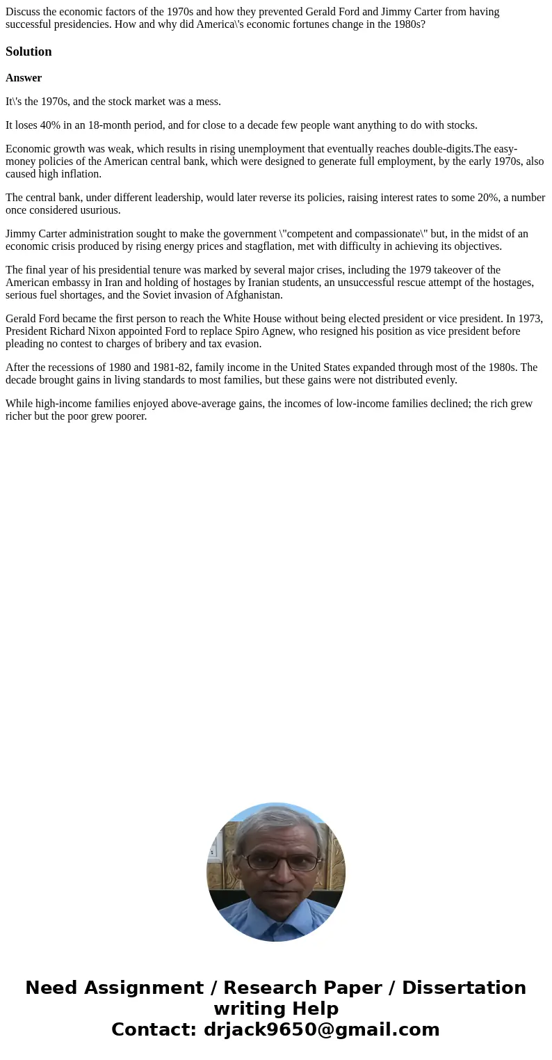 Discuss the economic factors of the 1970s and how they prevented Gerald Ford and Jimmy Carter from having successful presidencies. How and why did America\'s ec Discuss the economic factors of the 1970s and how they prevented Gerald Ford and Jimmy Carter from having successful presidencies. How and why did America\'s ec