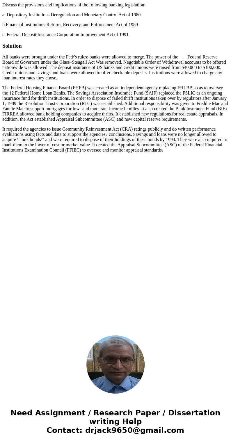 Discuss the provisions and implications of the following banking legislation: a. Depository Institutions Deregulation and Monetary Control Act of 1980 b.Financi Discuss the provisions and implications of the following banking legislation: a. Depository Institutions Deregulation and Monetary Control Act of 1980 b.Financi