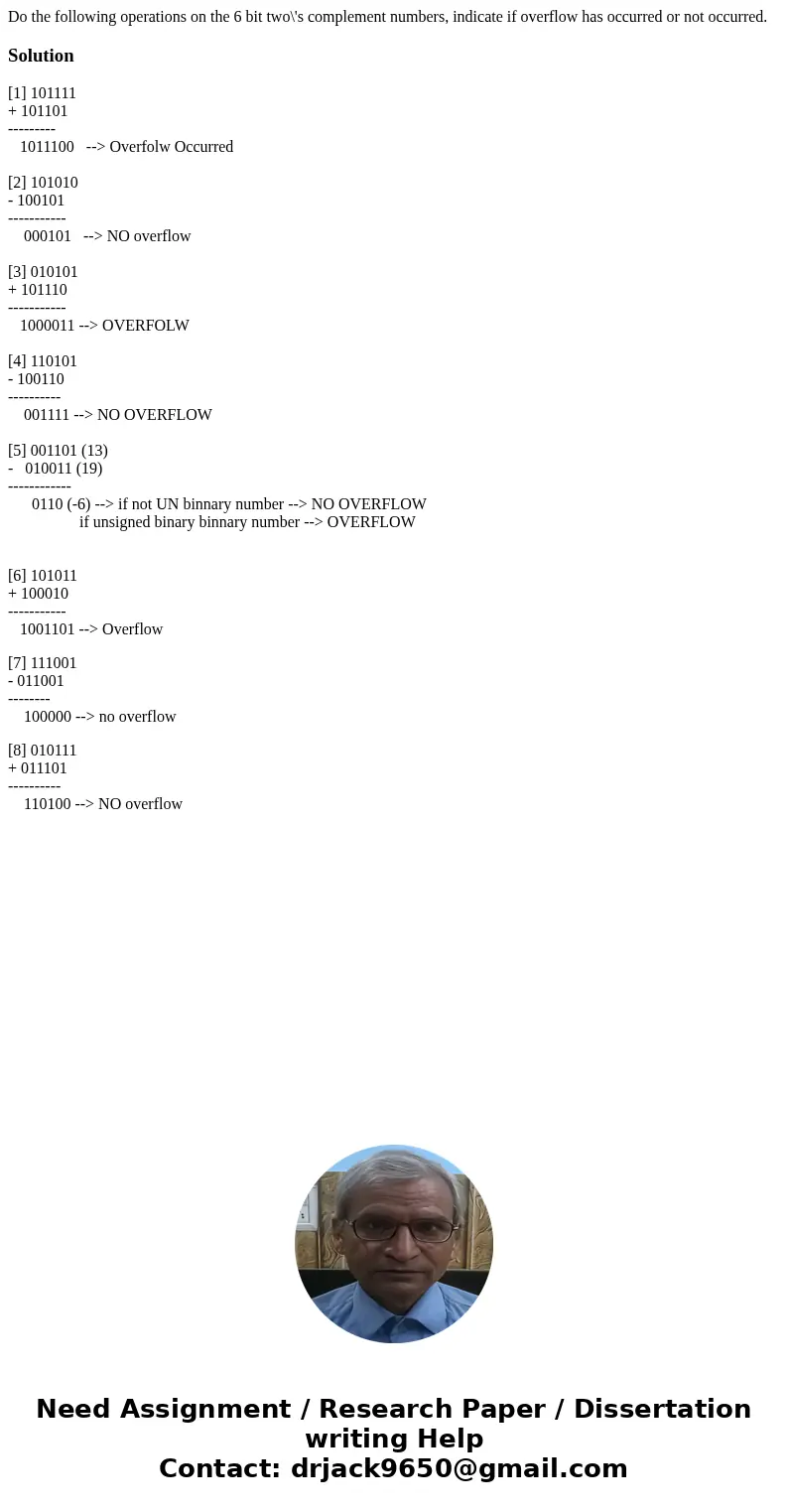  Do the following operations on the 6 bit two\'s complement numbers, indicate if overflow has occurred or not occurred. Solution[1] 101111 + 101101 --------- 10