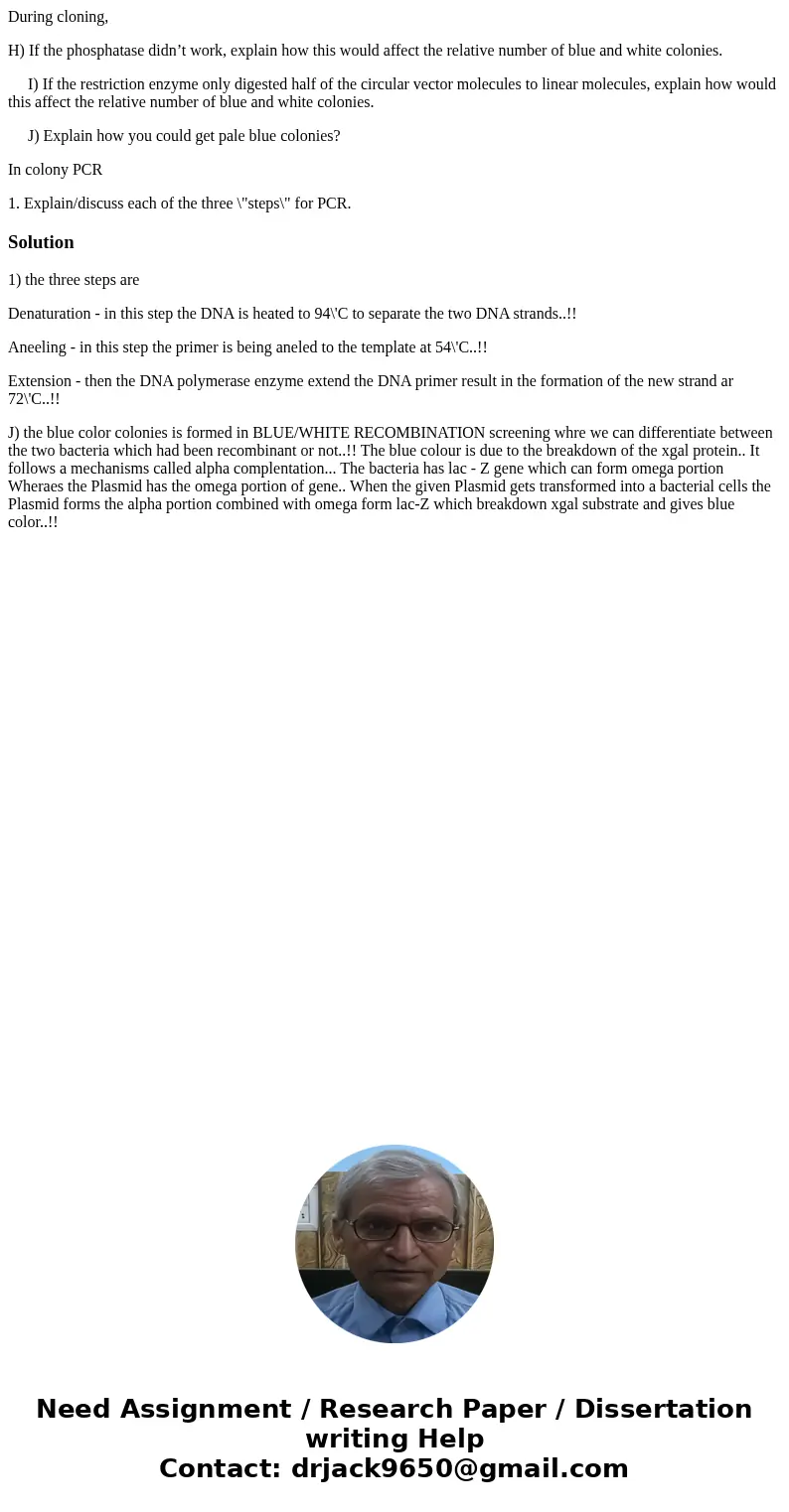 During cloning, H) If the phosphatase didn’t work, explain how this would affect the relative number of blue and white colonies. I) If the restriction enzyme on During cloning, H) If the phosphatase didn’t work, explain how this would affect the relative number of blue and white colonies. I) If the restriction enzyme on
