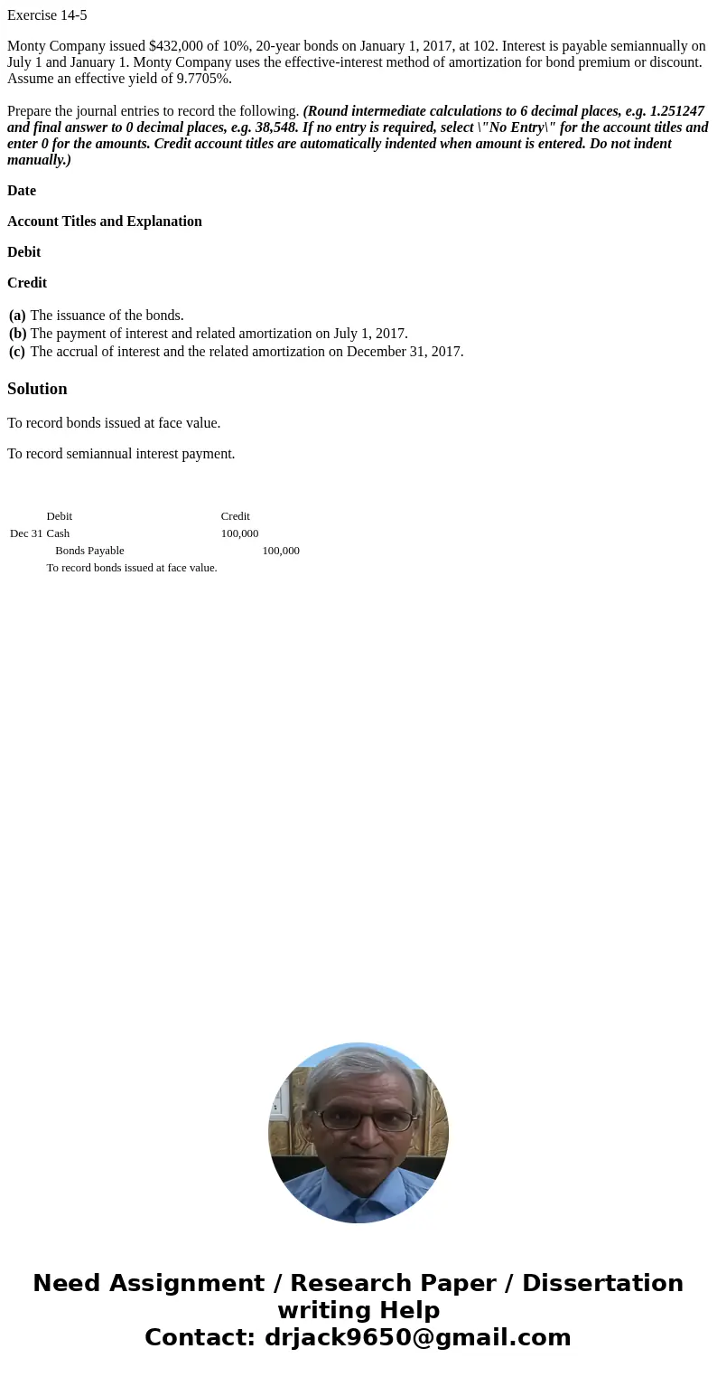 Exercise 14-5 Monty Company issued $432,000 of 10%, 20-year bonds on January 1, 2017, at 102. Interest is payable semiannually on July 1 and January 1. Monty Co