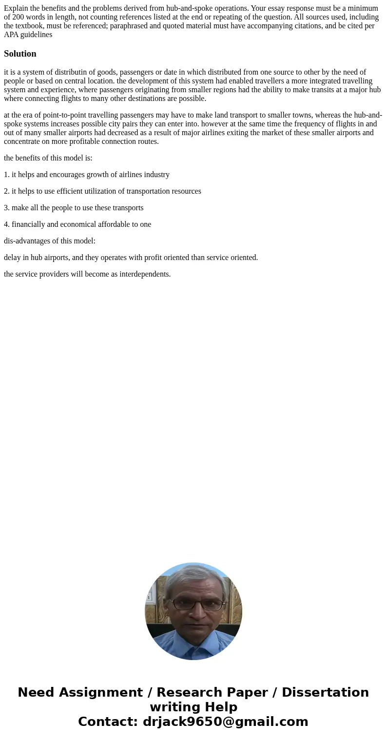 Explain the benefits and the problems derived from hub-and-spoke operations. Your essay response must be a minimum of 200 words in length, not counting referenc Explain the benefits and the problems derived from hub-and-spoke operations. Your essay response must be a minimum of 200 words in length, not counting referenc