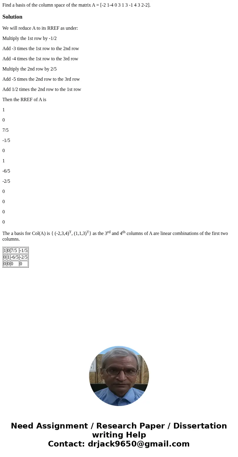  Find a basis of the column space of the matrix A = [-2 1-4 0 3 1 3 -1 4 3 2-2]. SolutionWe will reduce A to its RREF as under: Multiply the 1st row by -1/2 Add