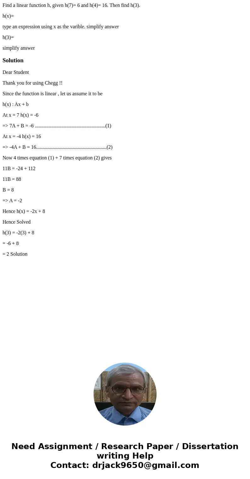 Find a linear function h, given h(7)= 6 and h(4)= 16. Then find h(3). h(x)= type an expression using x as the varible. simplify answer h(3)= simplify answerSolu Find a linear function h, given h(7)= 6 and h(4)= 16. Then find h(3). h(x)= type an expression using x as the varible. simplify answer h(3)= simplify answerSolu