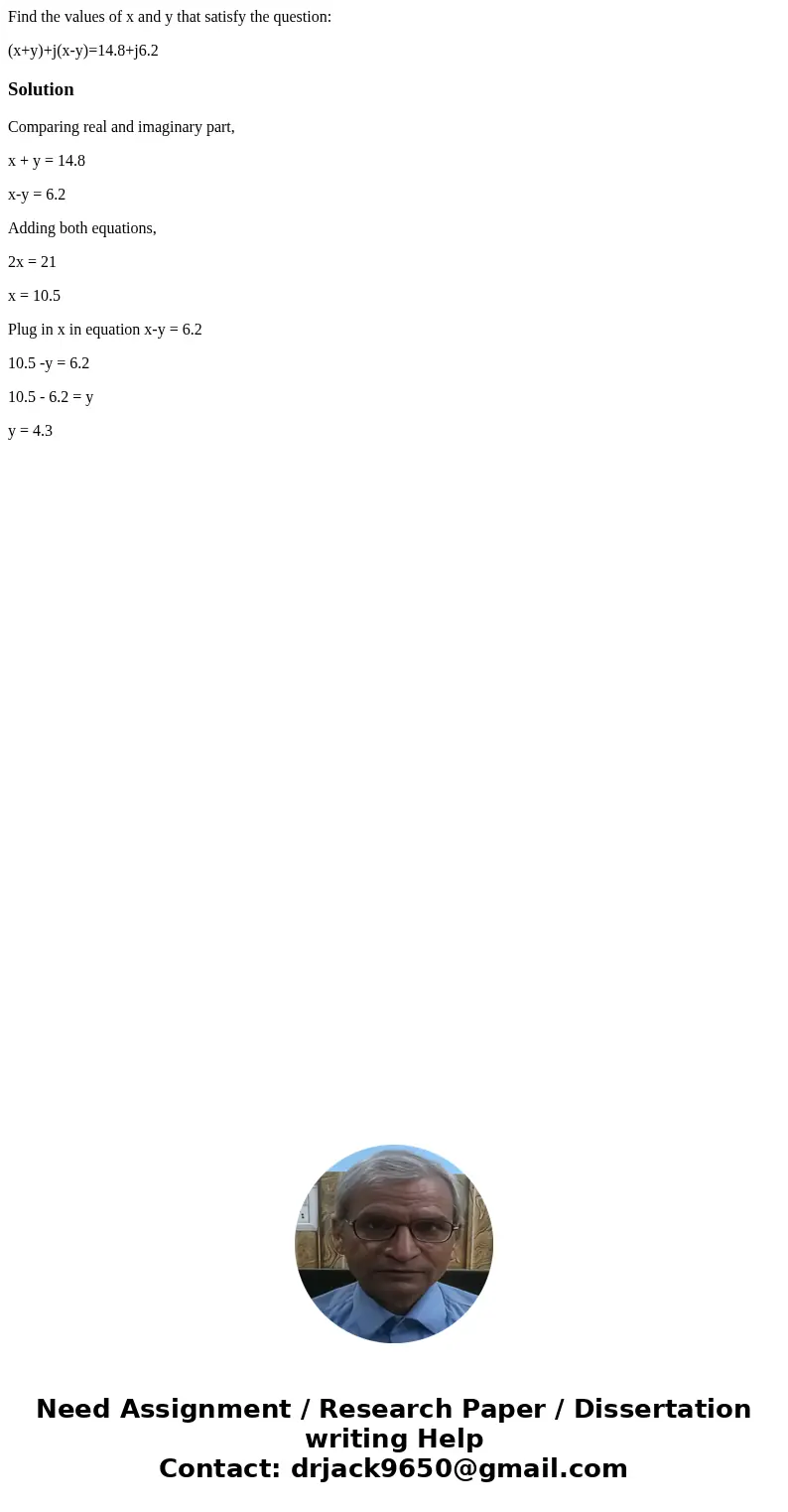 Find the values of x and y that satisfy the question: (x+y)+j(x-y)=14.8+j6.2SolutionComparing real and imaginary part, x + y = 14.8 x-y = 6.2 Adding both equati Find the values of x and y that satisfy the question: (x+y)+j(x-y)=14.8+j6.2SolutionComparing real and imaginary part, x + y = 14.8 x-y = 6.2 Adding both equati