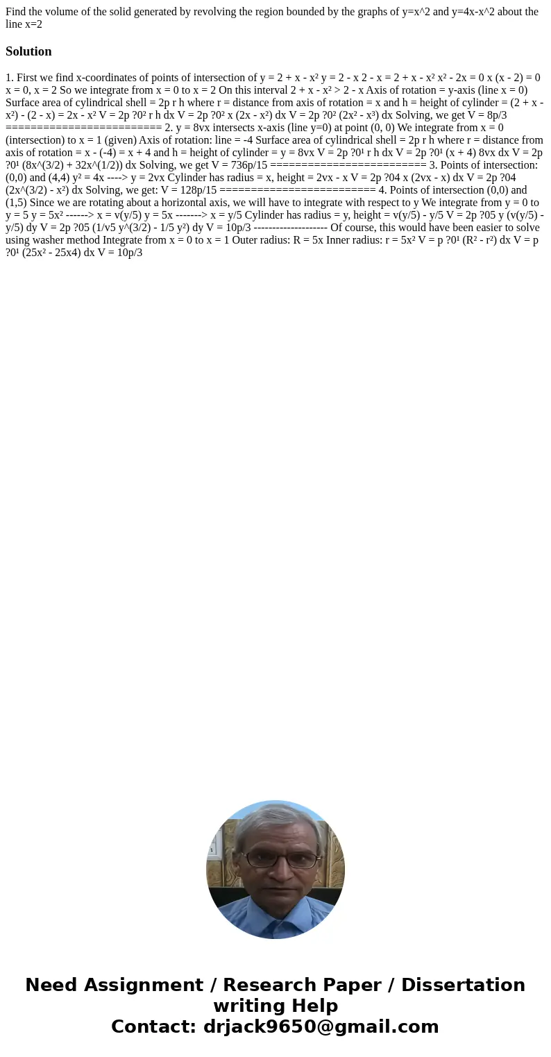 Find the volume of the solid generated by revolving the region bounded by the graphs of y=x^2 and y=4x-x^2 about the line x=2Solution 1. First we find x-coordin Find the volume of the solid generated by revolving the region bounded by the graphs of y=x^2 and y=4x-x^2 about the line x=2Solution 1. First we find x-coordin