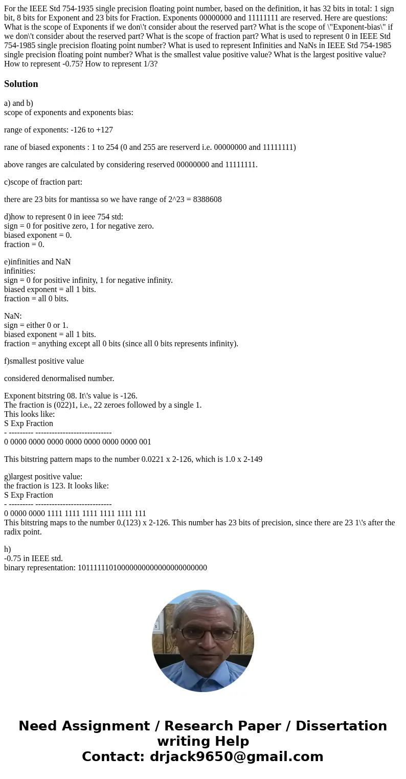 For the IEEE Std 754-1935 single precision floating point number, based on the definition, it has 32 bits in total: 1 sign bit, 8 bits for Exponent and 23 bits  For the IEEE Std 754-1935 single precision floating point number, based on the definition, it has 32 bits in total: 1 sign bit, 8 bits for Exponent and 23 bits
