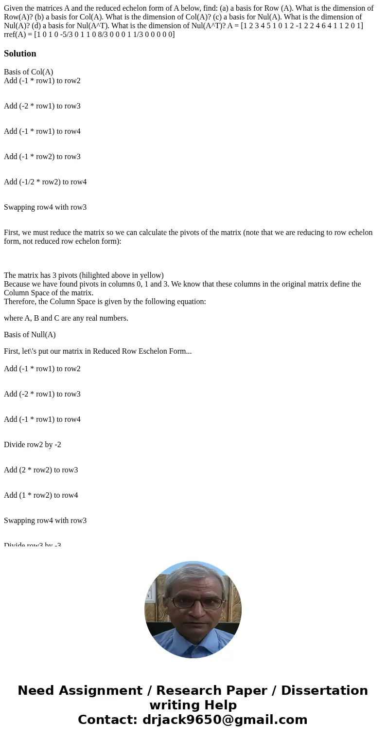 Given the matrices A and the reduced echelon form of A below, find: (a) a basis for Row (A). What is the dimension of Row(A)? (b) a basis for Col(A). What is t  Given the matrices A and the reduced echelon form of A below, find: (a) a basis for Row (A). What is the dimension of Row(A)? (b) a basis for Col(A). What is t
