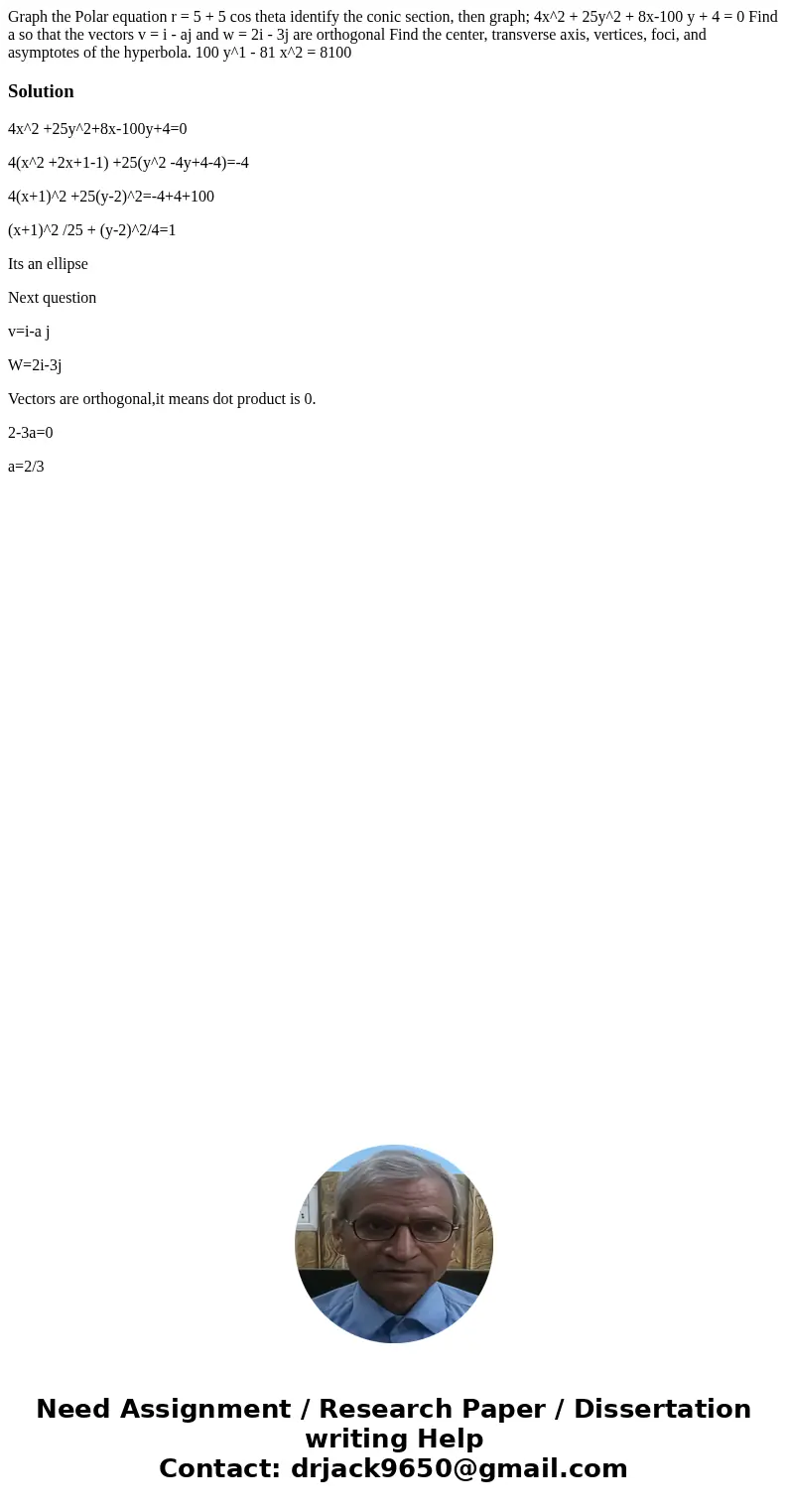 Graph the Polar equation r = 5 + 5 cos theta identify the conic section, then graph; 4x^2 + 25y^2 + 8x-100 y + 4 = 0 Find a so that the vectors v = i - aj and   Graph the Polar equation r = 5 + 5 cos theta identify the conic section, then graph; 4x^2 + 25y^2 + 8x-100 y + 4 = 0 Find a so that the vectors v = i - aj and