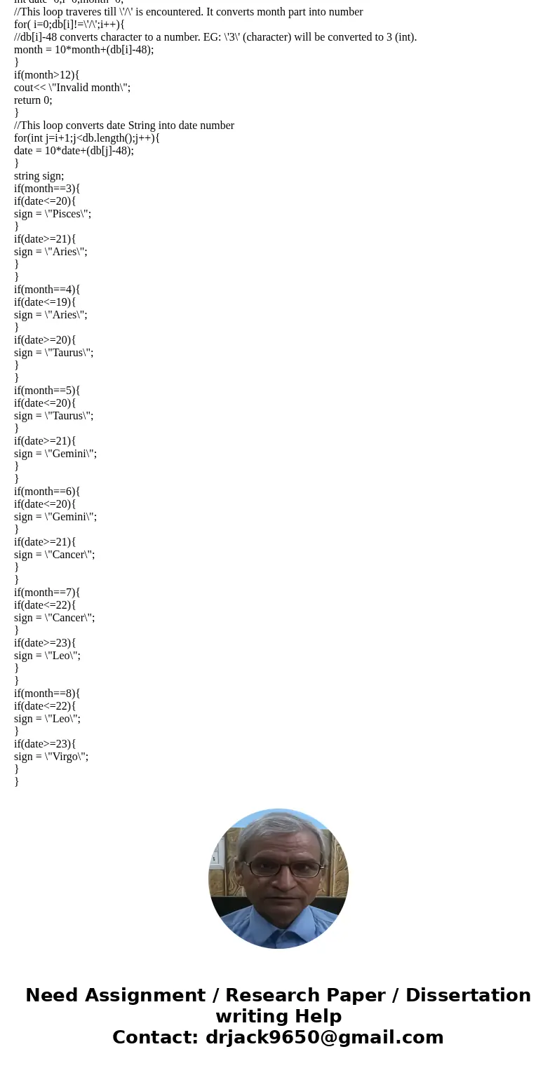Have the user input their birthday month/day in the format (see examples): mm/dd. Then tell them their zodiac sign. The zodiac signs we will use for grading are Have the user input their birthday month/day in the format (see examples): mm/dd. Then tell them their zodiac sign. The zodiac signs we will use for grading are