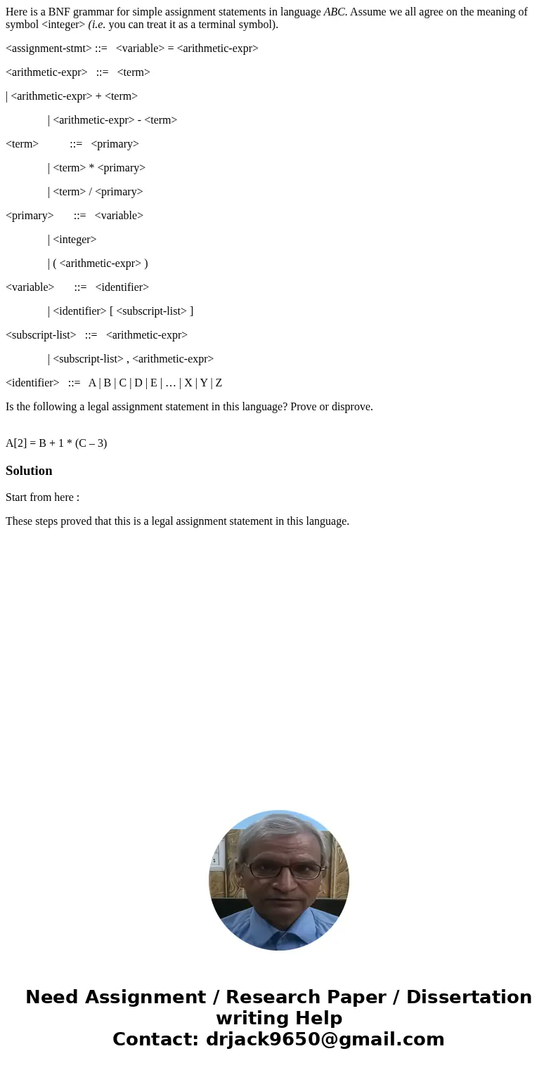Here is a BNF grammar for simple assignment statements in language ABC. Assume we all agree on the meaning of symbol <integer> (i.e. you can treat it as a Here is a BNF grammar for simple assignment statements in language ABC. Assume we all agree on the meaning of symbol <integer> (i.e. you can treat it as a