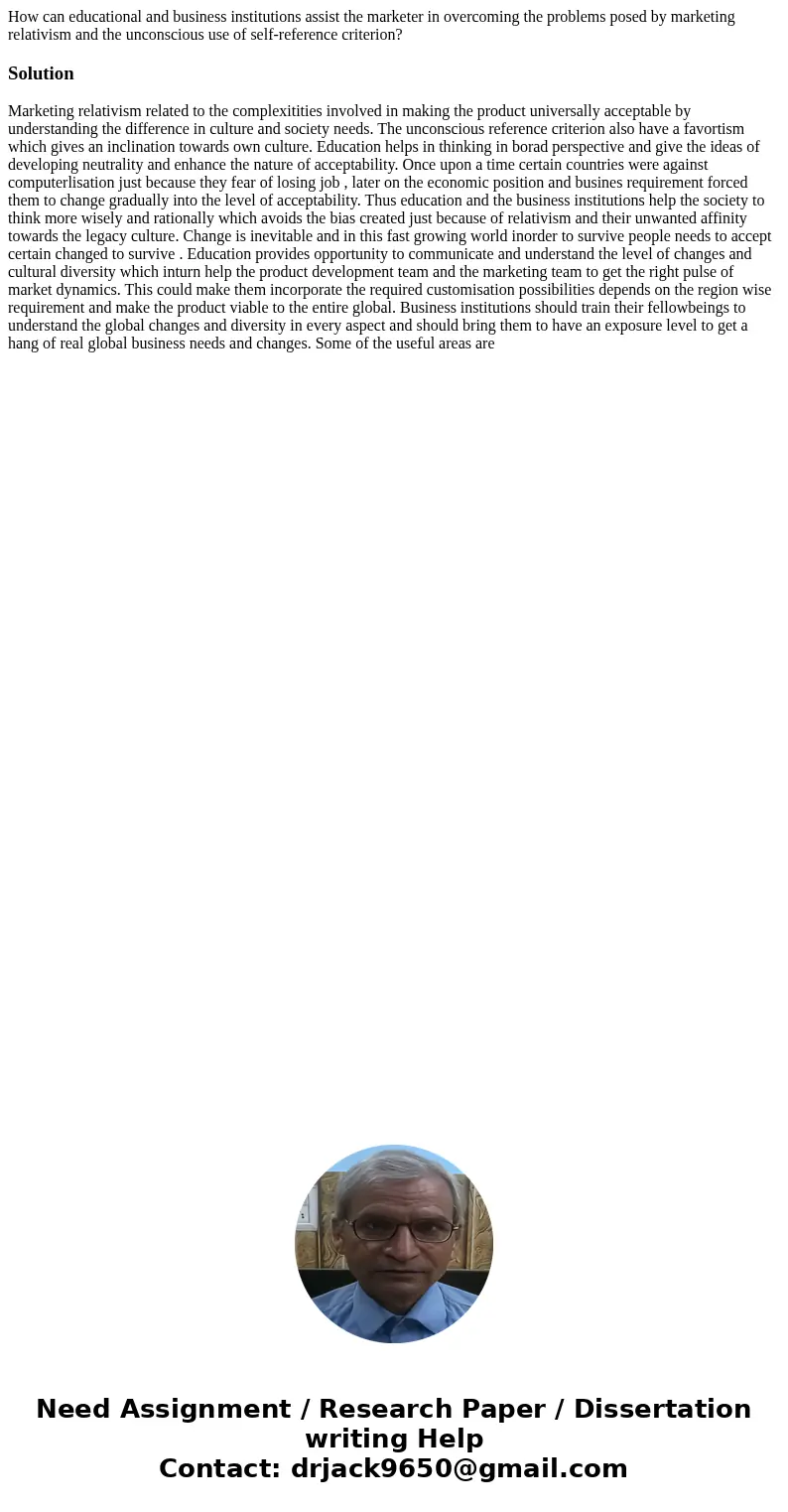 How can educational and business institutions assist the marketer in overcoming the problems posed by marketing relativism and the unconscious use of self-refer How can educational and business institutions assist the marketer in overcoming the problems posed by marketing relativism and the unconscious use of self-refer