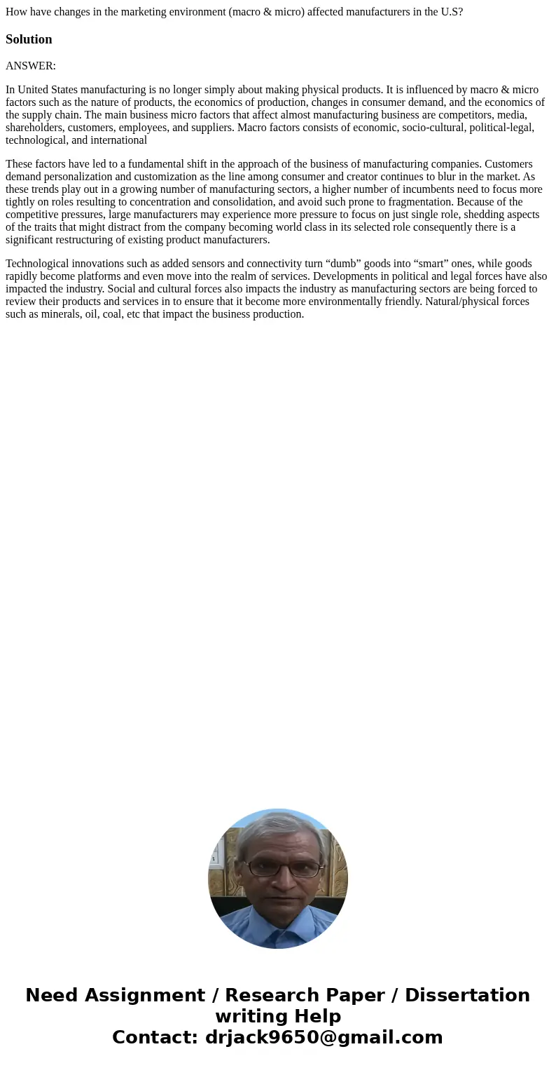 How have changes in the marketing environment (macro & micro) affected manufacturers in the U.S?SolutionANSWER: In United States manufacturing is no longer 