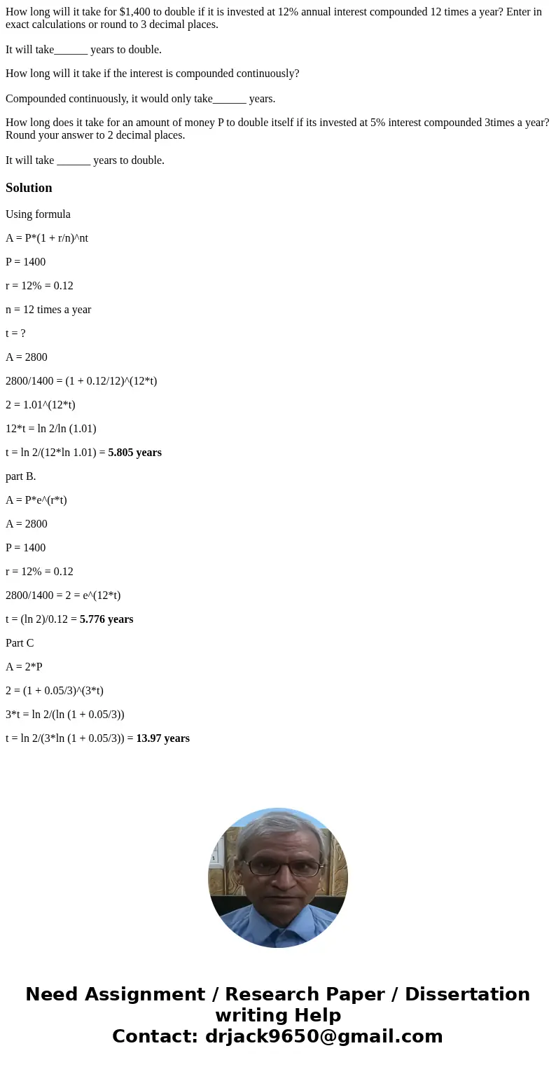 How long will it take for $1,400 to double if it is invested at 12% annual interest compounded 12 times a year? Enter in exact calculations or round to 3 decima How long will it take for $1,400 to double if it is invested at 12% annual interest compounded 12 times a year? Enter in exact calculations or round to 3 decima
