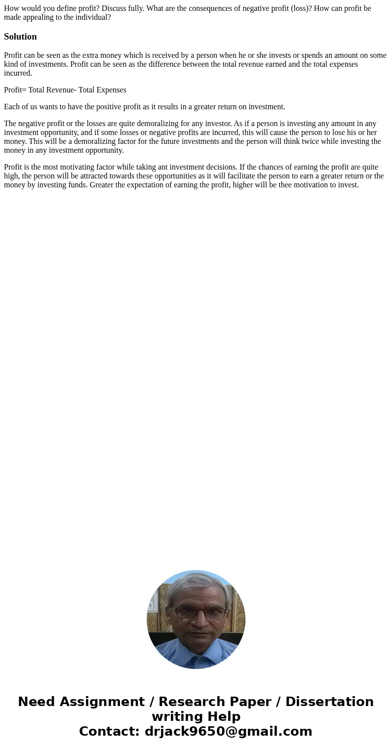How would you define profit? Discuss fully. What are the consequences of negative profit (loss)? How can profit be made appealing to the individual?SolutionProf How would you define profit? Discuss fully. What are the consequences of negative profit (loss)? How can profit be made appealing to the individual?SolutionProf