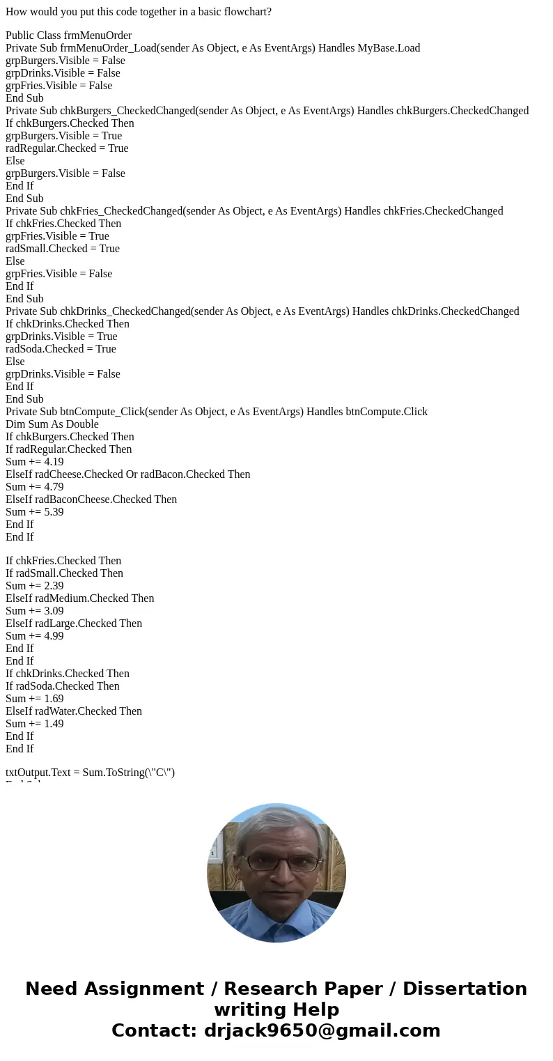 How would you put this code together in a basic flowchart? Public Class frmMenuOrder Private Sub frmMenuOrder_Load(sender As Object, e As EventArgs) Handles MyB How would you put this code together in a basic flowchart? Public Class frmMenuOrder Private Sub frmMenuOrder_Load(sender As Object, e As EventArgs) Handles MyB
