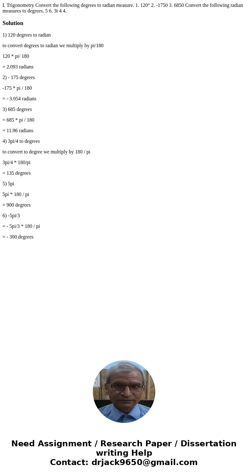 I. Trigonometry Convert the following degrees to radian measure. 1. 120° 2. -1750 3. 6850 Convert the following radian measures to degrees. 5 6. 3t 4 4. Soluti  I. Trigonometry Convert the following degrees to radian measure. 1. 120° 2. -1750 3. 6850 Convert the following radian measures to degrees. 5 6. 3t 4 4. Soluti