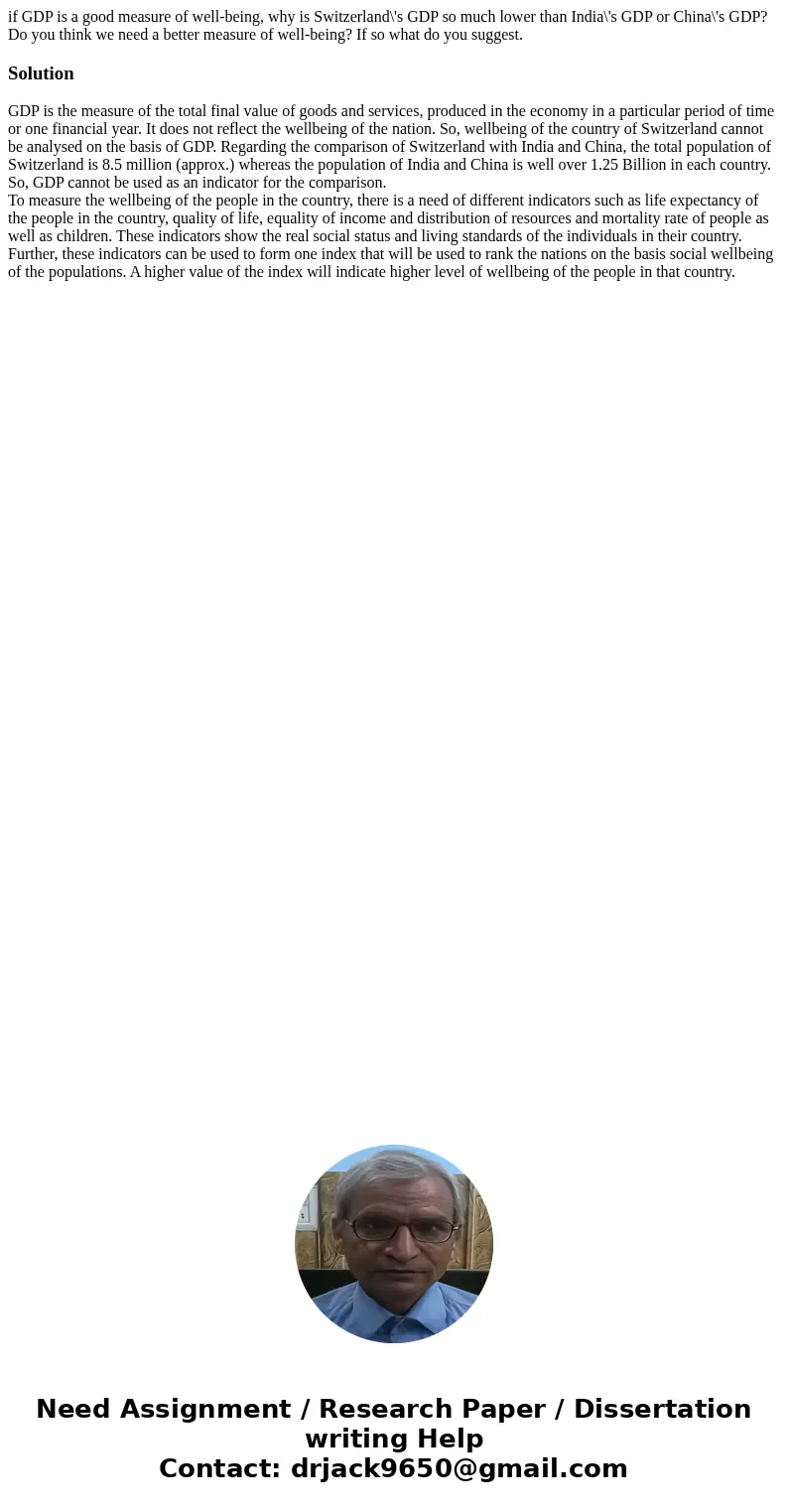 if GDP is a good measure of well-being, why is Switzerland\'s GDP so much lower than India\'s GDP or China\'s GDP? Do you think we need a better measure of well if GDP is a good measure of well-being, why is Switzerland\'s GDP so much lower than India\'s GDP or China\'s GDP? Do you think we need a better measure of well