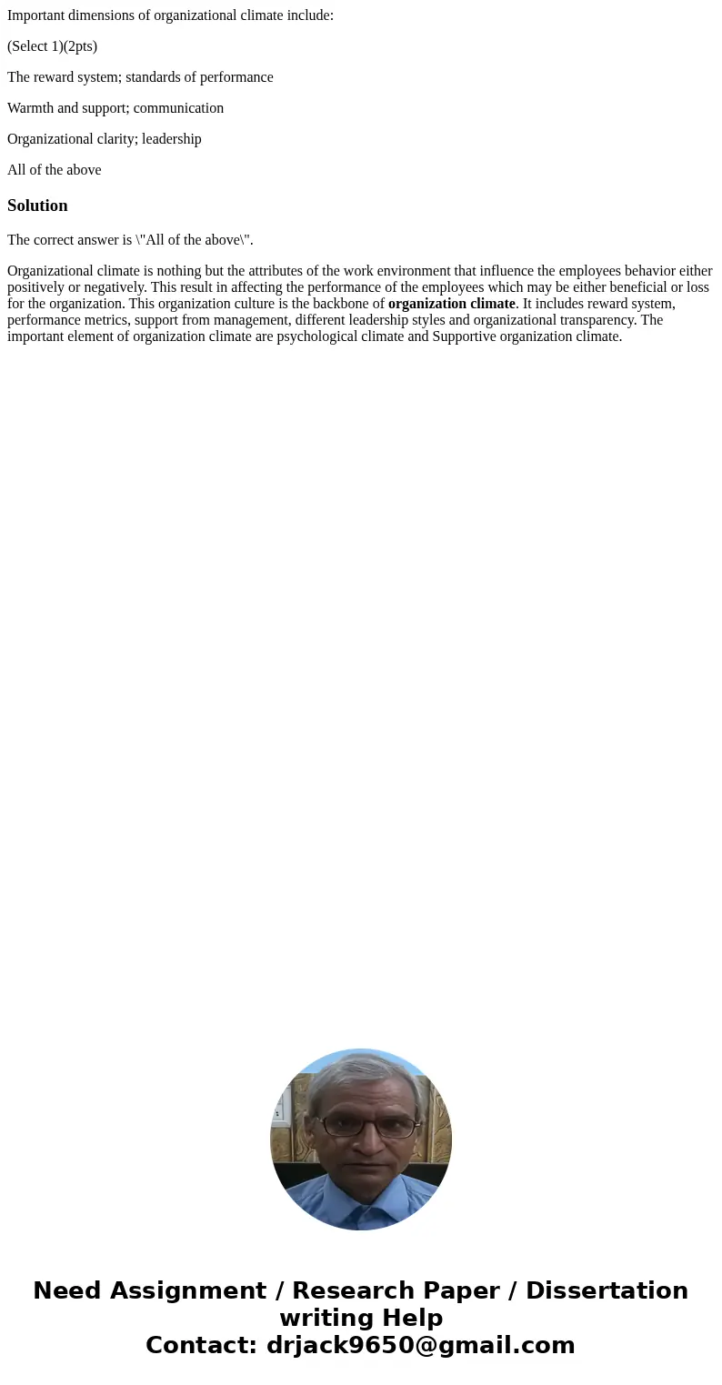 Important dimensions of organizational climate include: (Select 1)(2pts) The reward system; standards of performance Warmth and support; communication Organizat Important dimensions of organizational climate include: (Select 1)(2pts) The reward system; standards of performance Warmth and support; communication Organizat