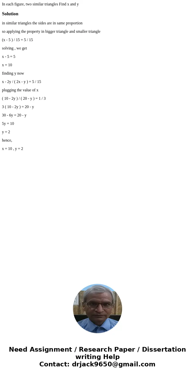 In each figure, two similar triangles Find x and ySolutionin similar triangles the sides are in same proportion so applying the property in bigger triangle and  In each figure, two similar triangles Find x and ySolutionin similar triangles the sides are in same proportion so applying the property in bigger triangle and