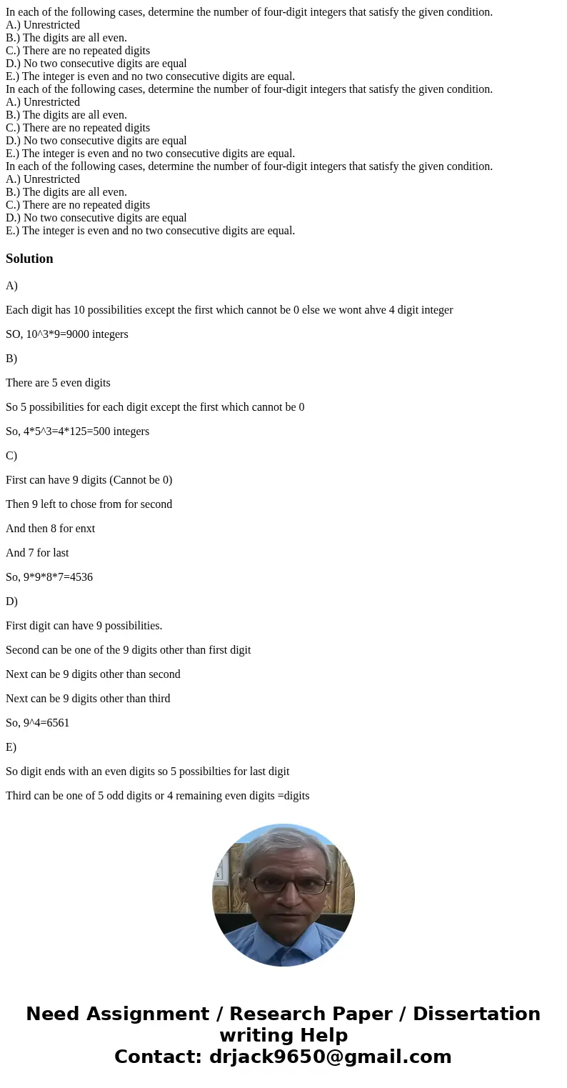 In each of the following cases, determine the number of four-digit integers that satisfy the given condition. A.) Unrestricted B.) The digits are all even. C.)  In each of the following cases, determine the number of four-digit integers that satisfy the given condition. A.) Unrestricted B.) The digits are all even. C.)