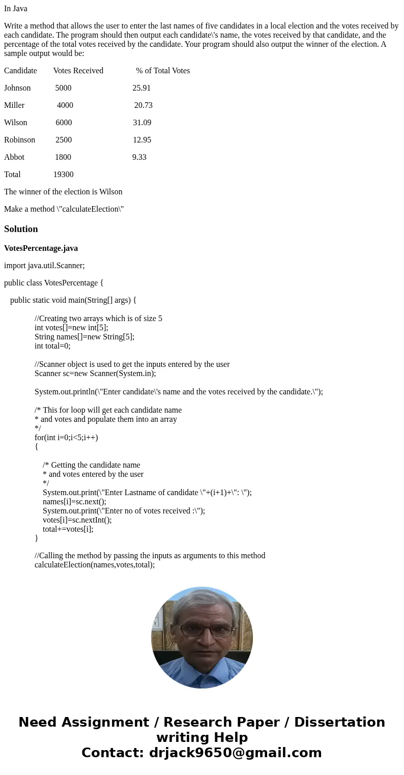 In Java Write a method that allows the user to enter the last names of five candidates in a local election and the votes received by each candidate. The program In Java Write a method that allows the user to enter the last names of five candidates in a local election and the votes received by each candidate. The program