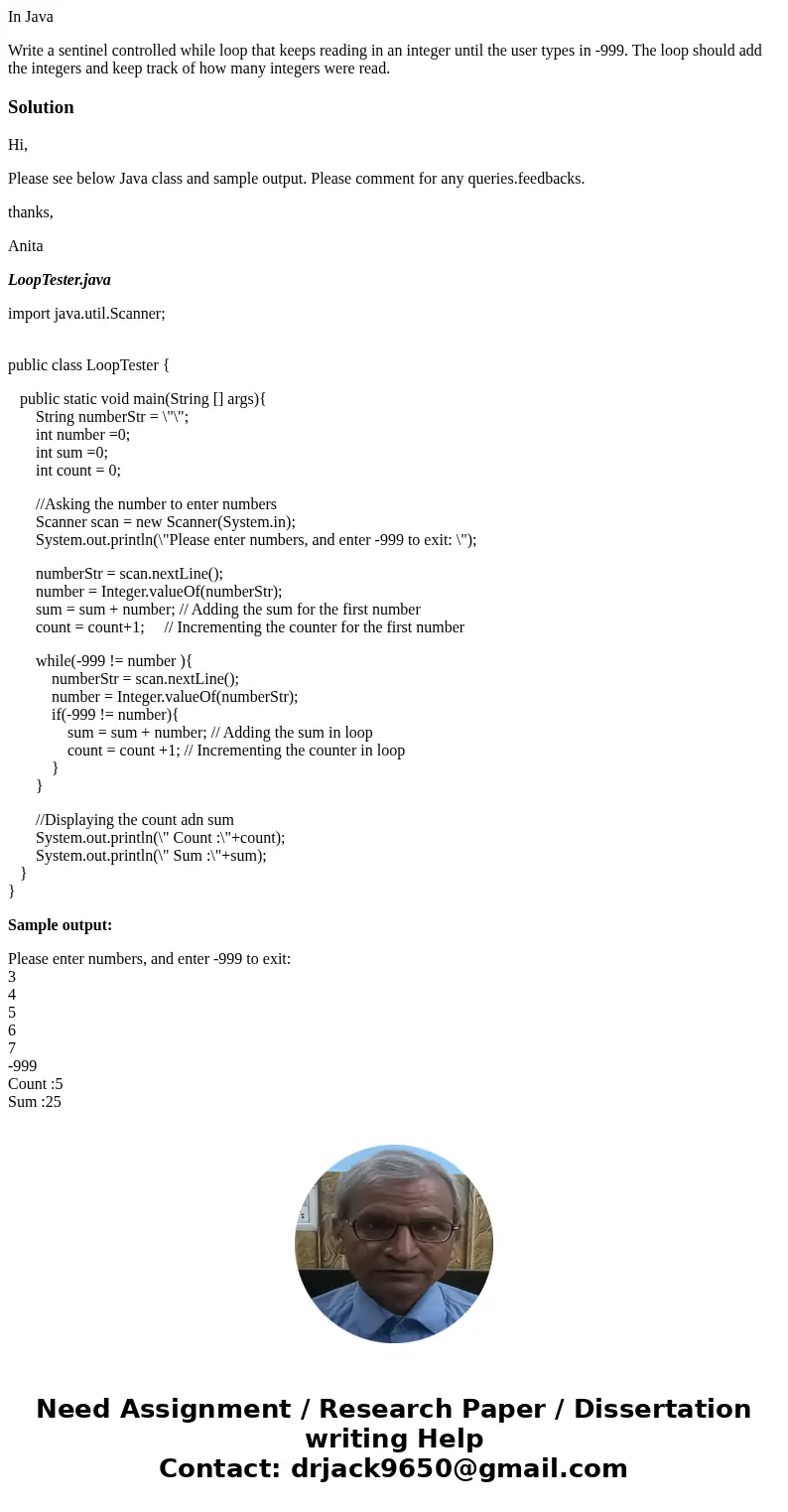 In Java Write a sentinel controlled while loop that keeps reading in an integer until the user types in -999. The loop should add the integers and keep track of