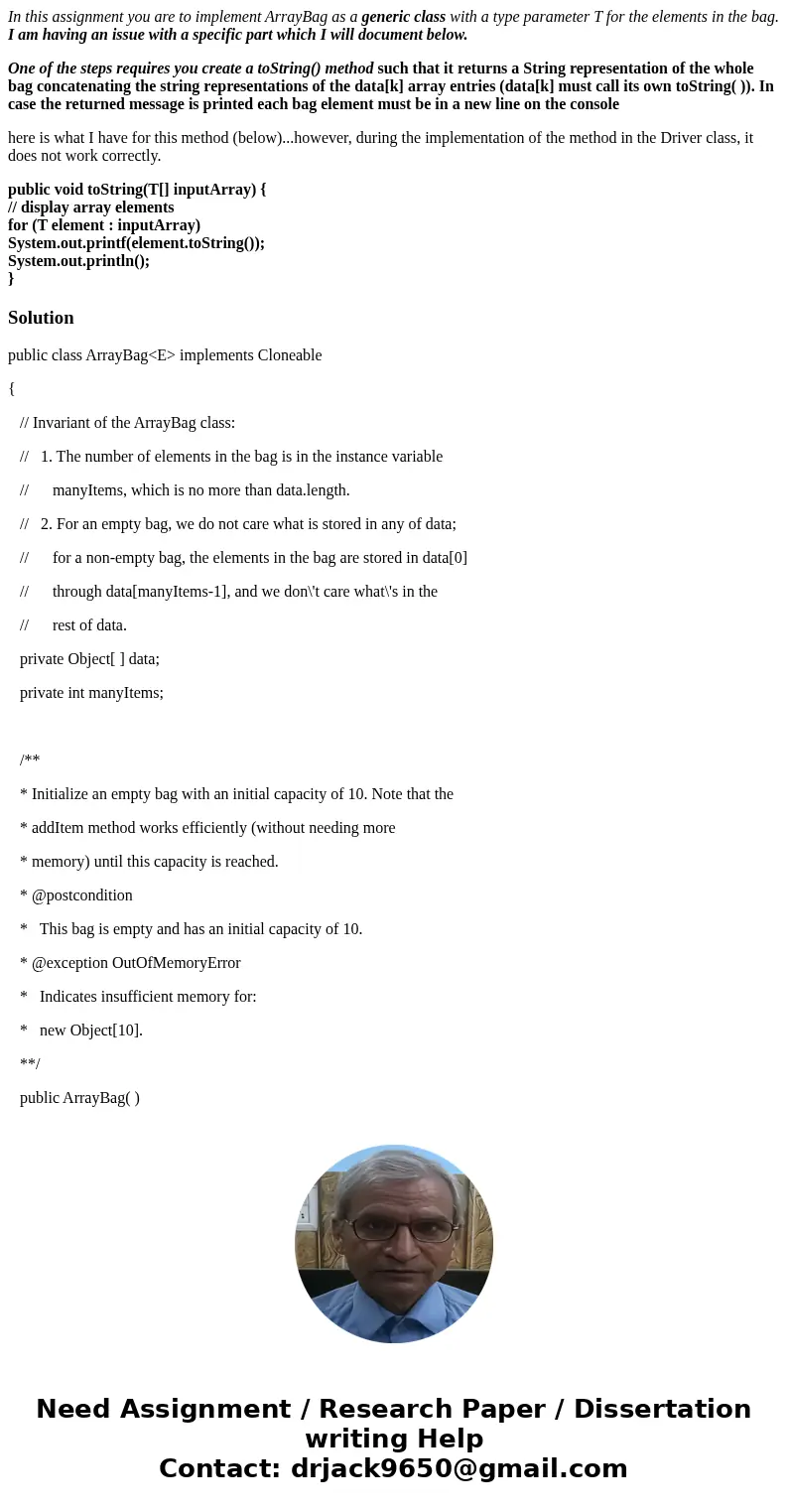 In this assignment you are to implement ArrayBag as a generic class with a type parameter T for the elements in the bag. I am having an issue with a specific pa In this assignment you are to implement ArrayBag as a generic class with a type parameter T for the elements in the bag. I am having an issue with a specific pa