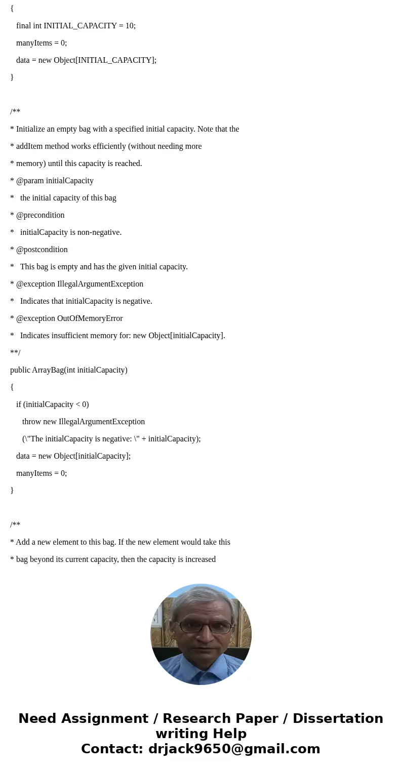 In this assignment you are to implement ArrayBag as a generic class with a type parameter T for the elements in the bag. I am having an issue with a specific pa In this assignment you are to implement ArrayBag as a generic class with a type parameter T for the elements in the bag. I am having an issue with a specific pa