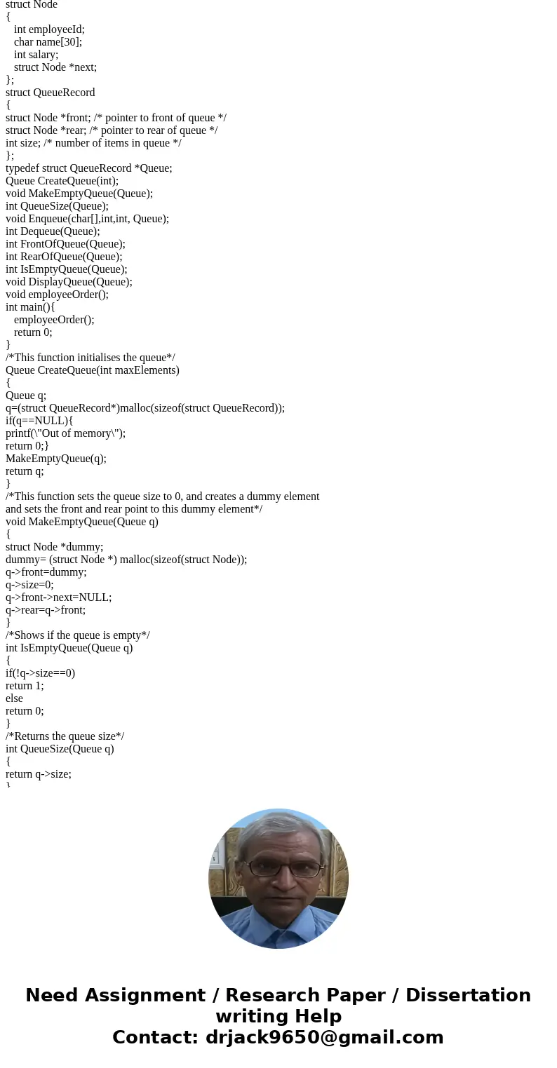 #include #include #define FALSE 0 #define TRUE 1 /*A Node declaration to store a value and a link*/ struct Node { int val; struct Node *next; }; struct QueueRec #include #include #define FALSE 0 #define TRUE 1 /*A Node declaration to store a value and a link*/ struct Node { int val; struct Node *next; }; struct QueueRec