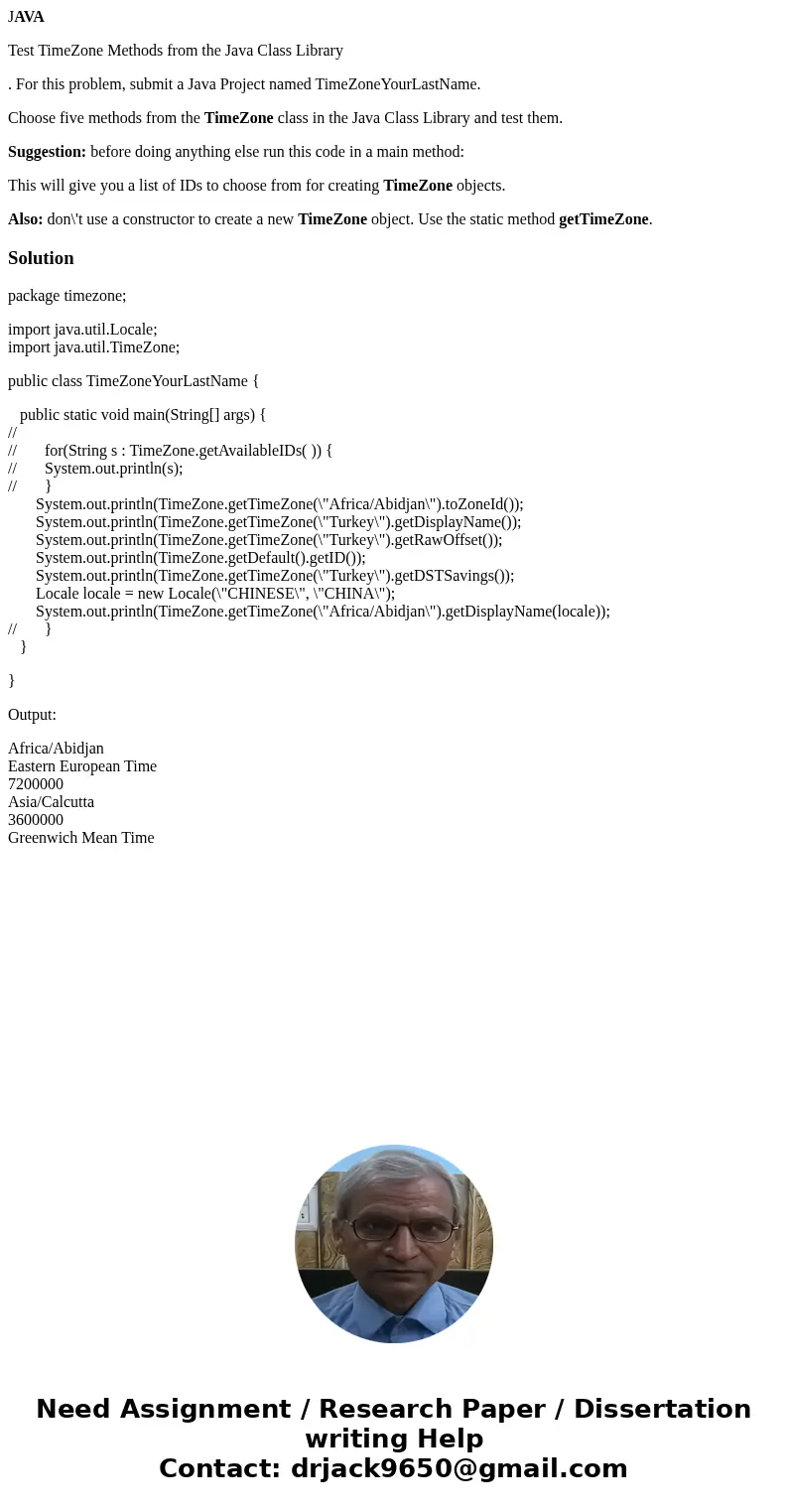 JAVA Test TimeZone Methods from the Java Class Library . For this problem, submit a Java Project named TimeZoneYourLastName. Choose five methods from the TimeZo JAVA Test TimeZone Methods from the Java Class Library . For this problem, submit a Java Project named TimeZoneYourLastName. Choose five methods from the TimeZo