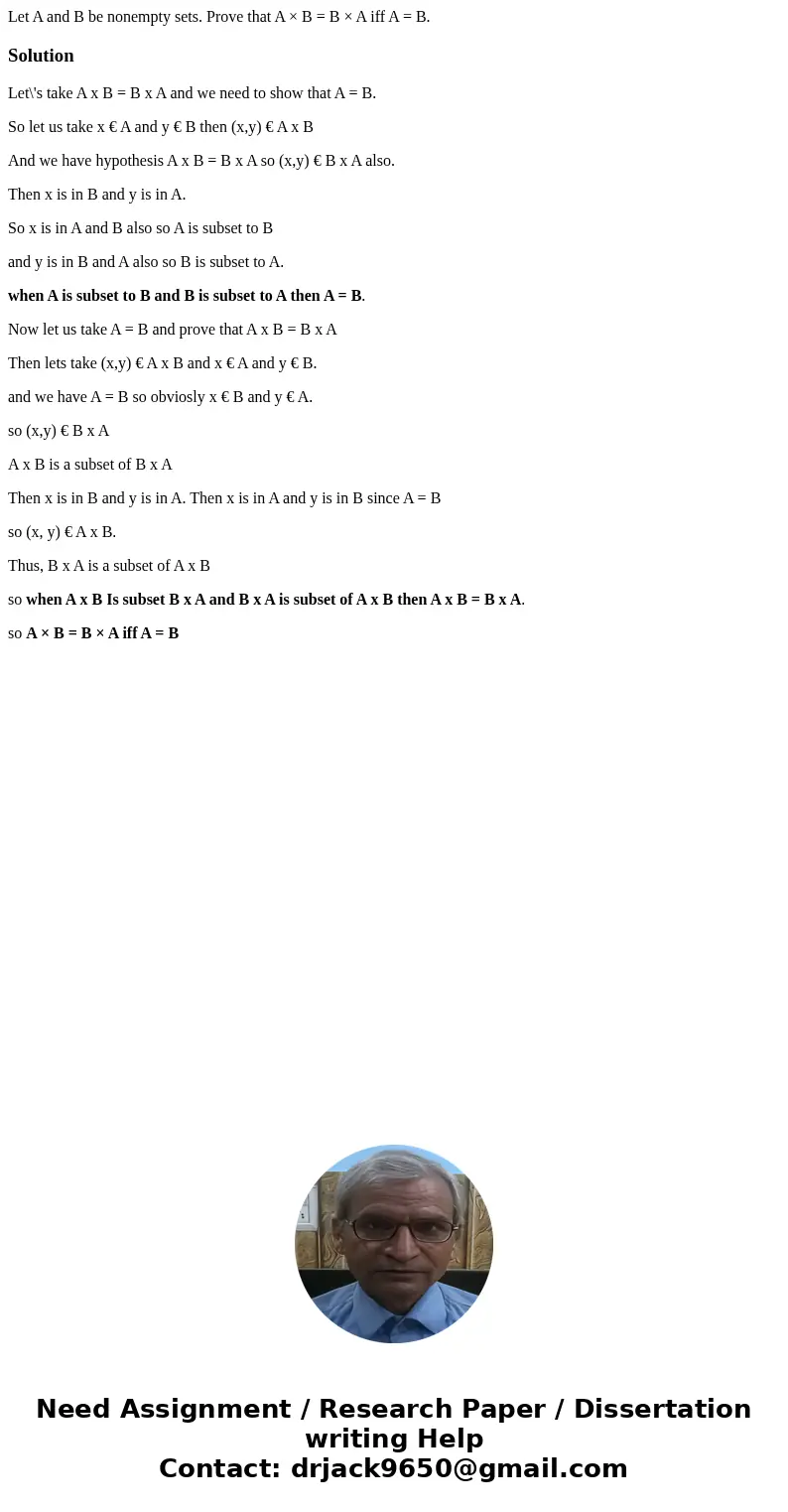 Let A and B be nonempty sets. Prove that A × B = B × A iff A = B.SolutionLet\'s take A x B = B x A and we need to show that A = B. So let us take x € A and y €  Let A and B be nonempty sets. Prove that A × B = B × A iff A = B.SolutionLet\'s take A x B = B x A and we need to show that A = B. So let us take x € A and y €
