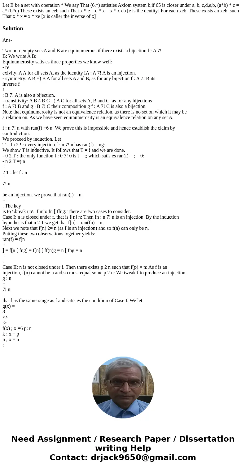 Let B be a set with operation * We say That (6,*) satisties Axiom system b,if 65 is closer under a, b, c,d,e,b, (a*b) * c = a* (b*c) These exists an eeb such T  Let B be a set with operation * We say That (6,*) satisties Axiom system b,if 65 is closer under a, b, c,d,e,b, (a*b) * c = a* (b*c) These exists an eeb such T