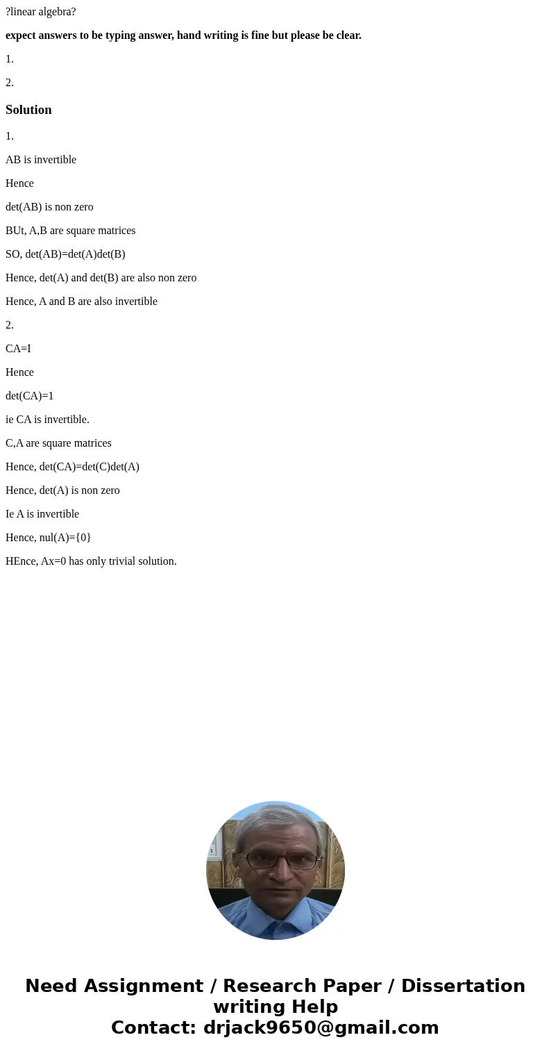 ?linear algebra? expect answers to be typing answer, hand writing is fine but please be clear. 1. 2.Solution1. AB is invertible Hence det(AB) is non zero BUt, A ?linear algebra? expect answers to be typing answer, hand writing is fine but please be clear. 1. 2.Solution1. AB is invertible Hence det(AB) is non zero BUt, A