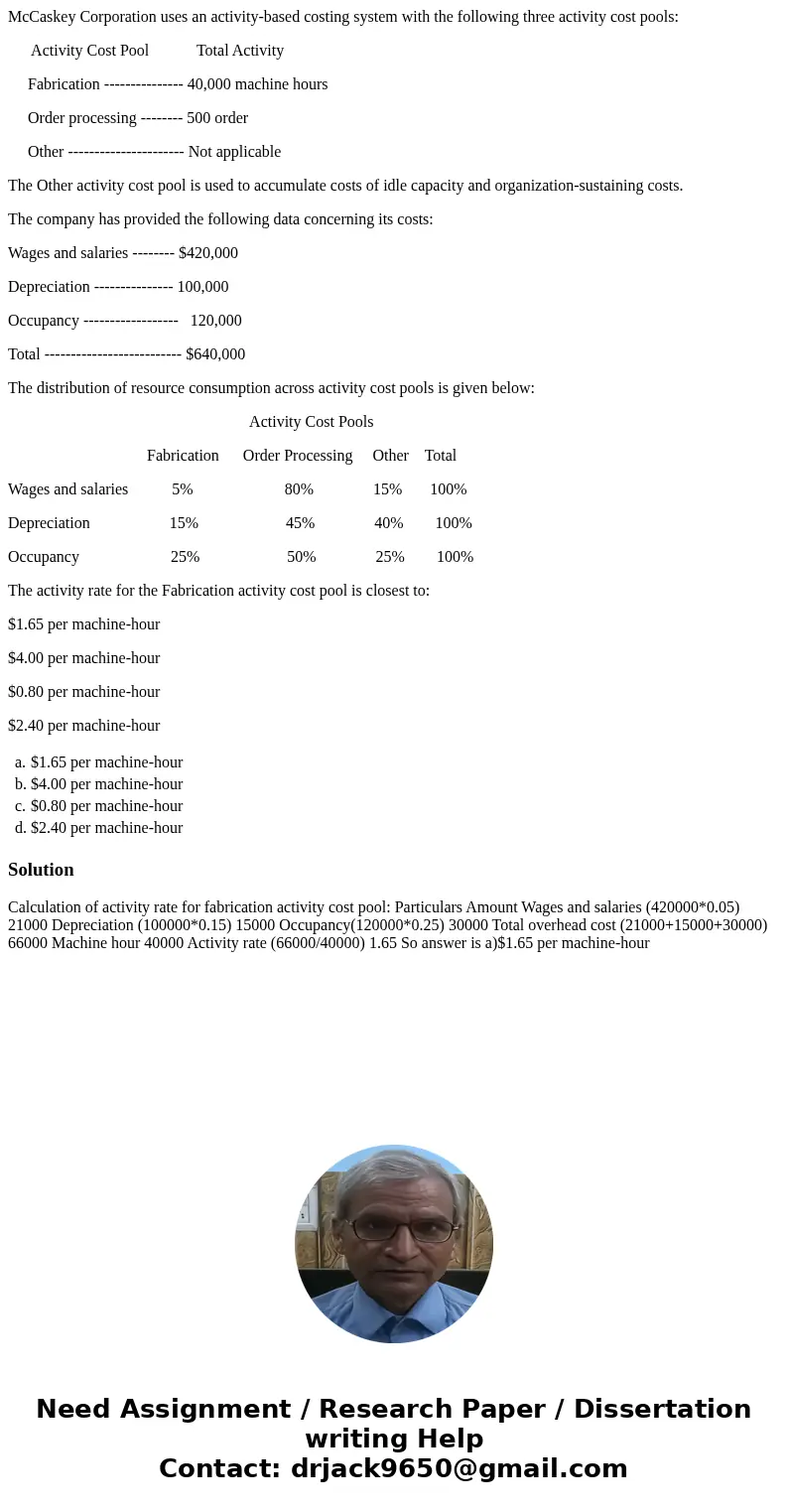 McCaskey Corporation uses an activity-based costing system with the following three activity cost pools: Activity Cost Pool Total Activity Fabrication --------- McCaskey Corporation uses an activity-based costing system with the following three activity cost pools: Activity Cost Pool Total Activity Fabrication ---------