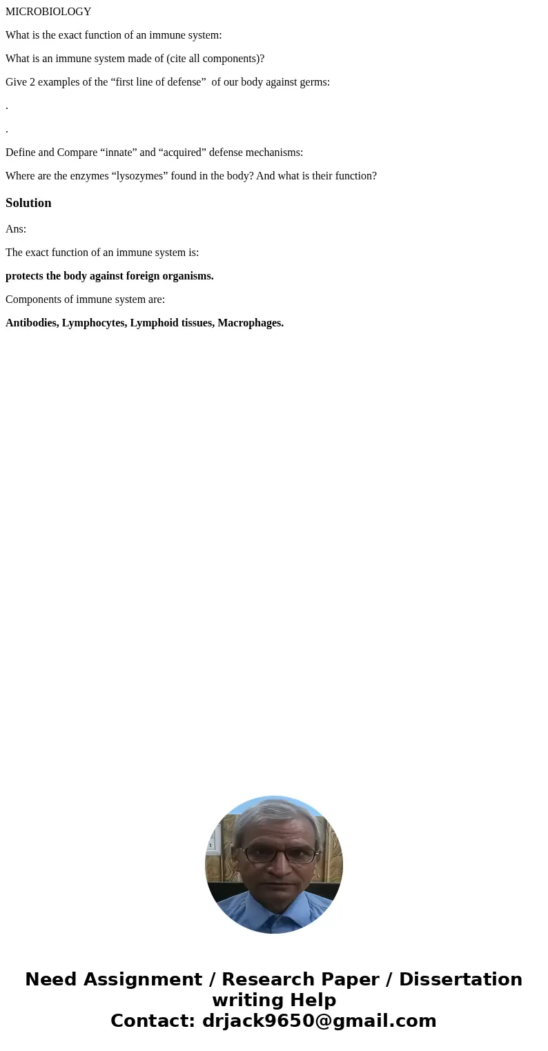 MICROBIOLOGY What is the exact function of an immune system: What is an immune system made of (cite all components)? Give 2 examples of the “first line of defen MICROBIOLOGY What is the exact function of an immune system: What is an immune system made of (cite all components)? Give 2 examples of the “first line of defen