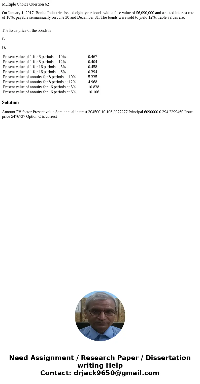 Multiple Choice Question 62 On January 1, 2017, Bonita Industries issued eight-year bonds with a face value of $6,090,000 and a stated interest rate of 10%, pay Multiple Choice Question 62 On January 1, 2017, Bonita Industries issued eight-year bonds with a face value of $6,090,000 and a stated interest rate of 10%, pay