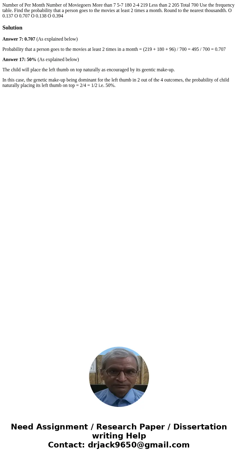 Number of Per Month Number of Moviegoers More than 7 5-7 180 2-4 219 Less than 2 205 Total 700 Use the frequency table. Find the probability that a person goes  Number of Per Month Number of Moviegoers More than 7 5-7 180 2-4 219 Less than 2 205 Total 700 Use the frequency table. Find the probability that a person goes