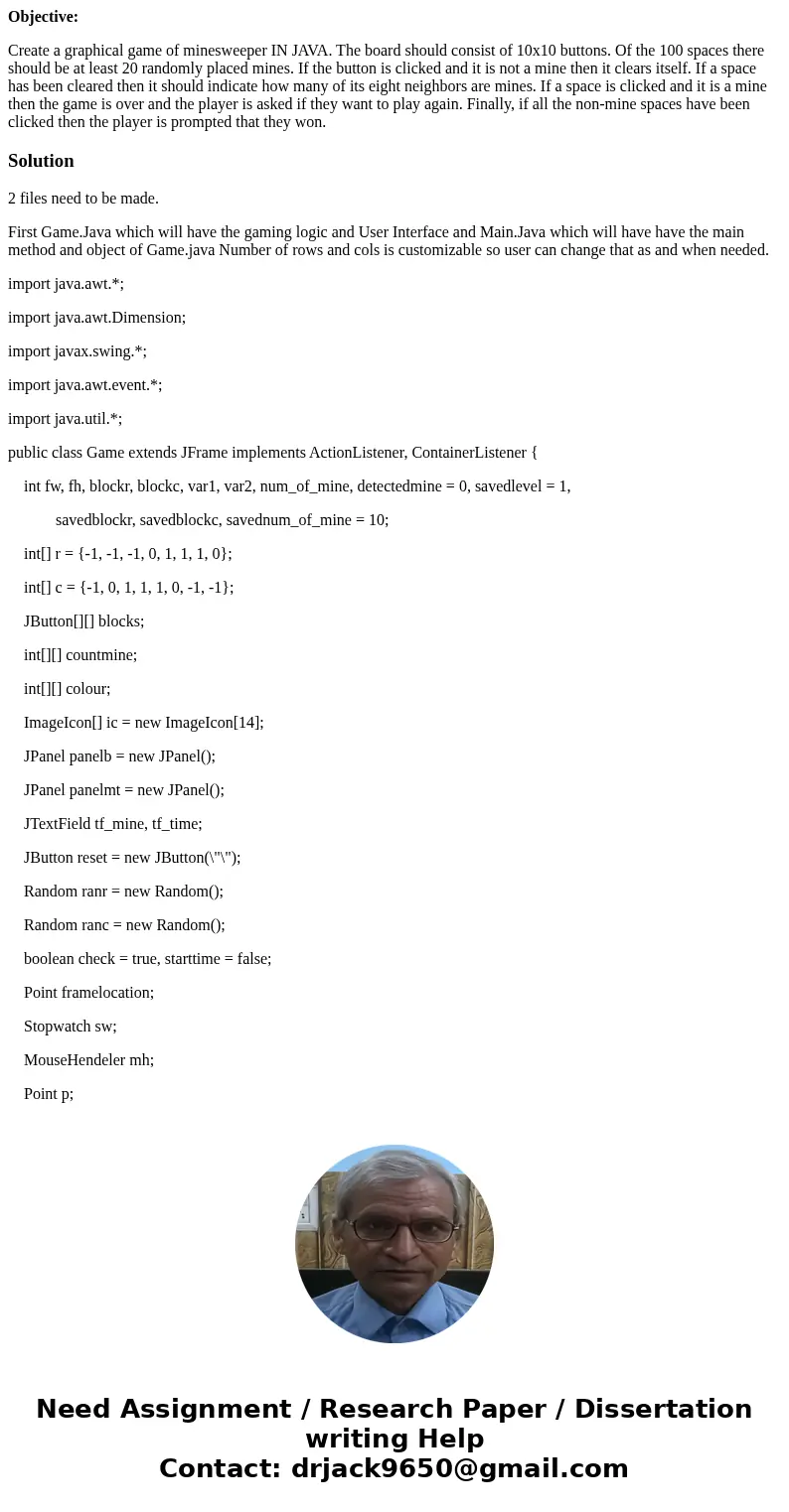 Objective: Create a graphical game of minesweeper IN JAVA. The board should consist of 10x10 buttons. Of the 100 spaces there should be at least 20 randomly pla