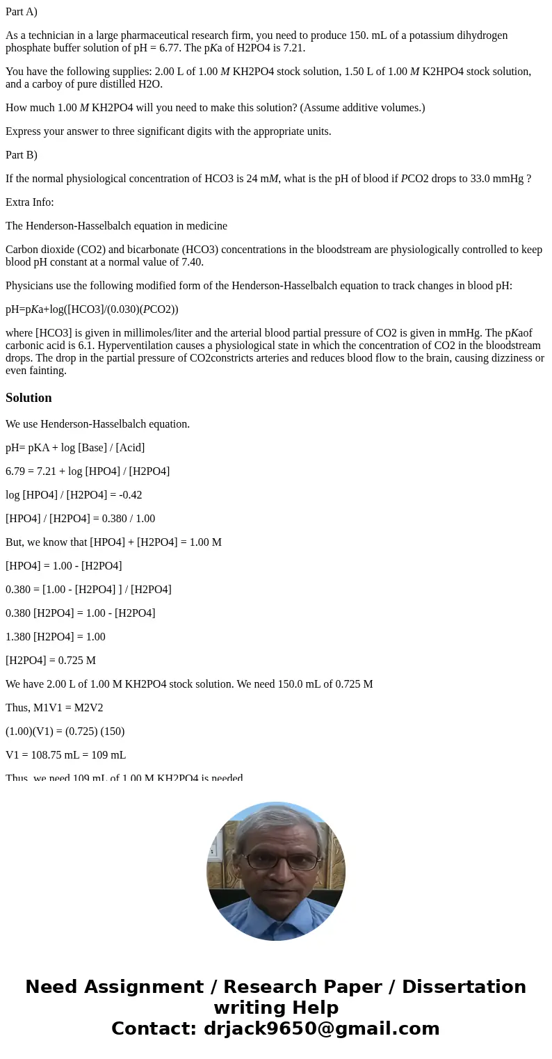 Part A) As a technician in a large pharmaceutical research firm, you need to produce 150. mL of a potassium dihydrogen phosphate buffer solution of pH = 6.77. T Part A) As a technician in a large pharmaceutical research firm, you need to produce 150. mL of a potassium dihydrogen phosphate buffer solution of pH = 6.77. T