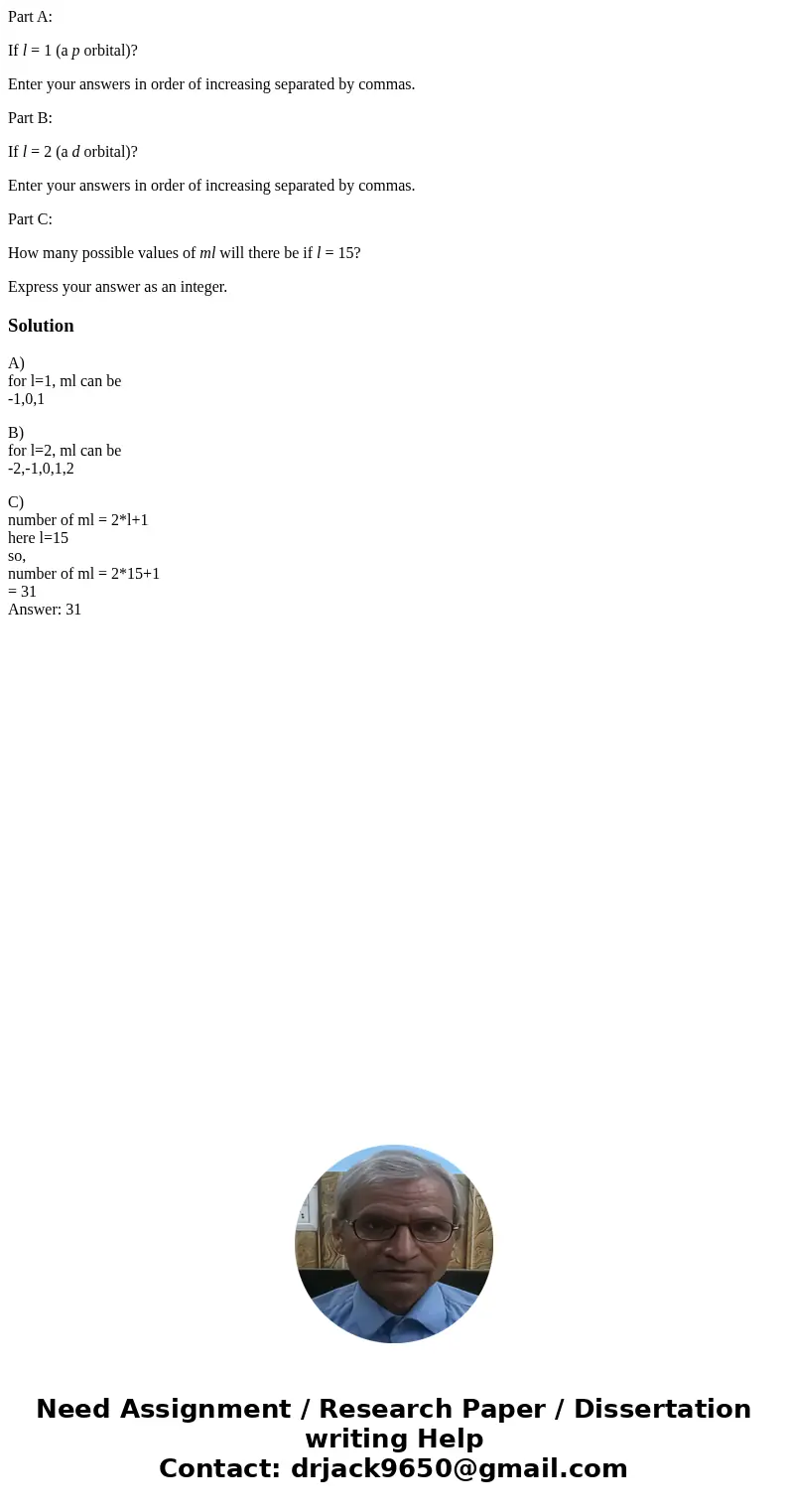 Part A: If l = 1 (a p orbital)? Enter your answers in order of increasing separated by commas. Part B: If l = 2 (a d orbital)? Enter your answers in order of in Part A: If l = 1 (a p orbital)? Enter your answers in order of increasing separated by commas. Part B: If l = 2 (a d orbital)? Enter your answers in order of in