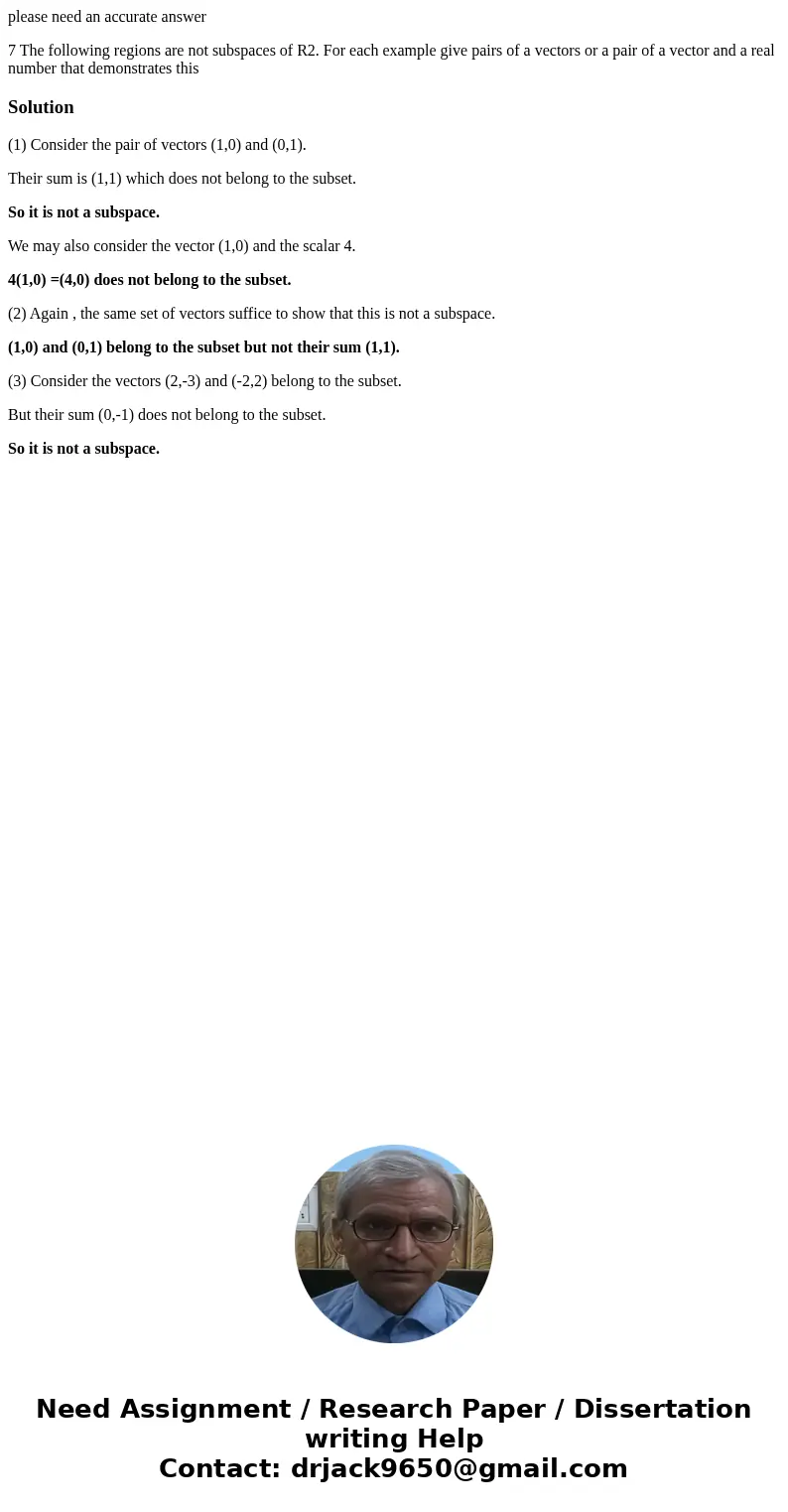 please need an accurate answer 7 The following regions are not subspaces of R2. For each example give pairs of a vectors or a pair of a vector and a real number please need an accurate answer 7 The following regions are not subspaces of R2. For each example give pairs of a vectors or a pair of a vector and a real number