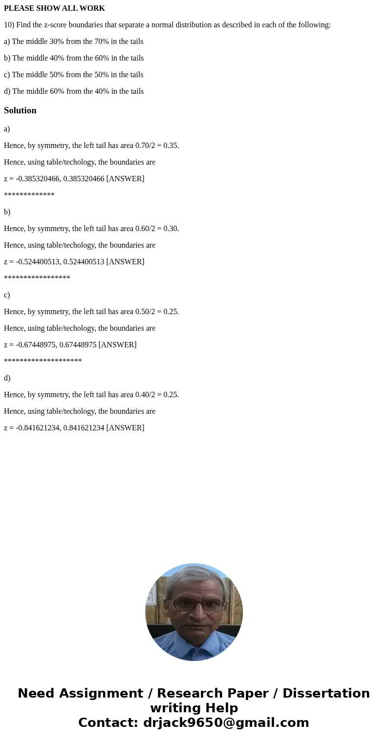 PLEASE SHOW ALL WORK 10) Find the z-score boundaries that separate a normal distribution as described in each of the following: a) The middle 30% from the 70% i PLEASE SHOW ALL WORK 10) Find the z-score boundaries that separate a normal distribution as described in each of the following: a) The middle 30% from the 70% i