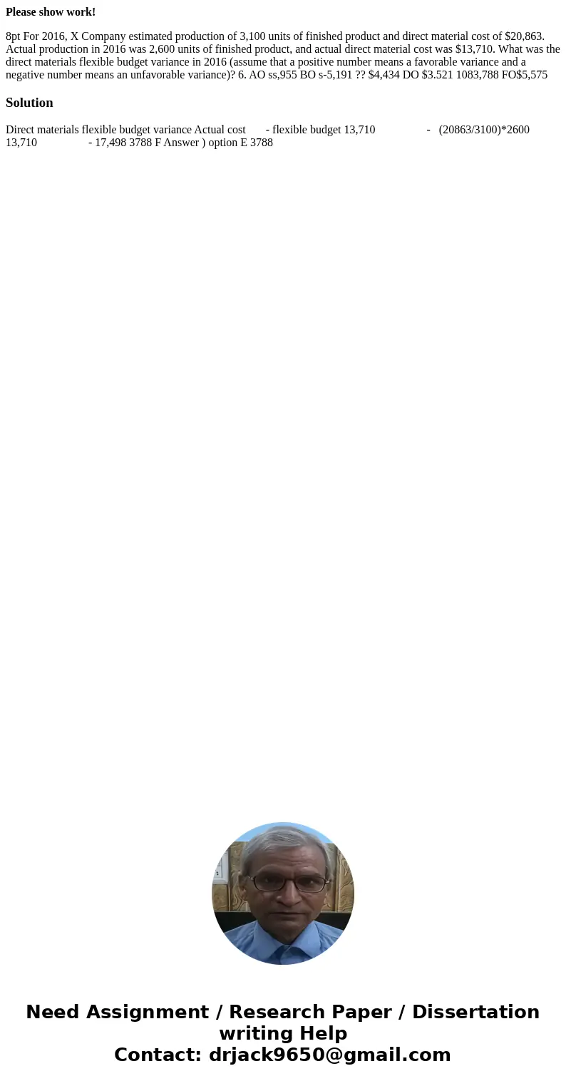 Please show work! 8pt For 2016, X Company estimated production of 3,100 units of finished product and direct material cost of $20,863. Actual production in 2016 Please show work! 8pt For 2016, X Company estimated production of 3,100 units of finished product and direct material cost of $20,863. Actual production in 2016