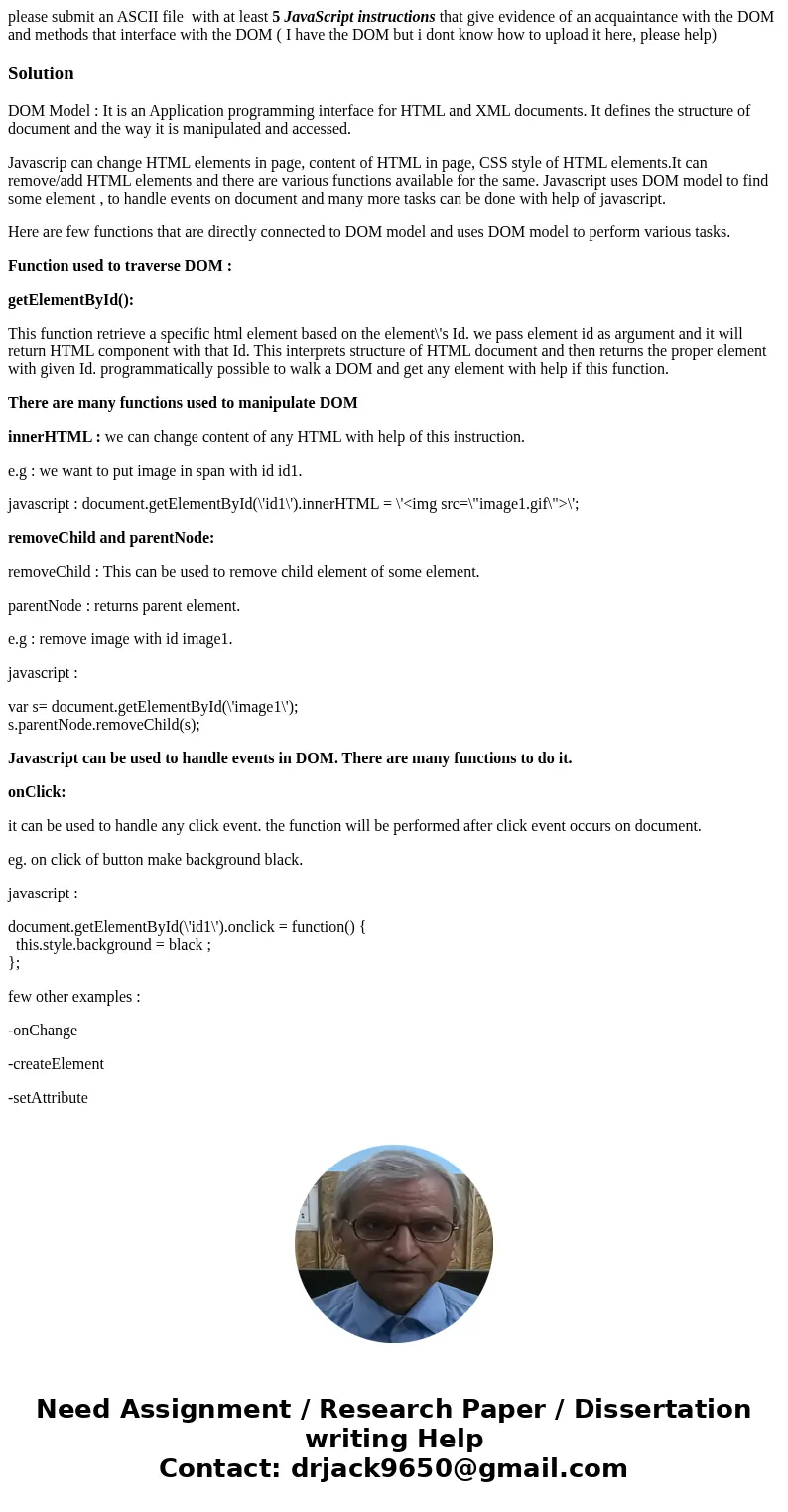 please submit an ASCII file with at least 5 JavaScript instructions that give evidence of an acquaintance with the DOM and methods that interface with the DOM ( please submit an ASCII file with at least 5 JavaScript instructions that give evidence of an acquaintance with the DOM and methods that interface with the DOM (